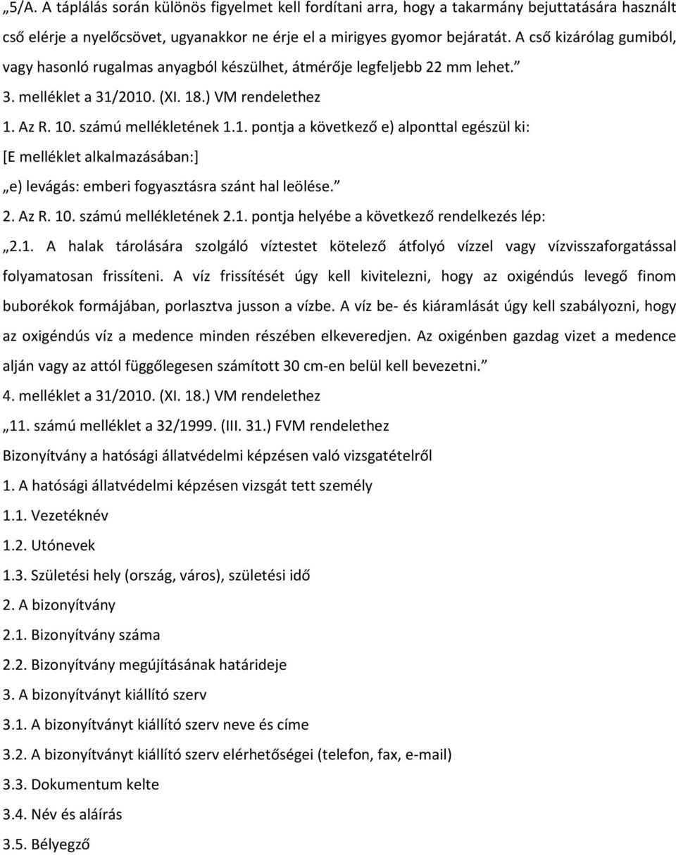 2010. (XI. 18.) VM rendelethez 1. Az R. 10. számú mellékletének 1.1. pontja a következő e) alponttal egészül ki: [E melléklet alkalmazásában:] e) levágás: emberi fogyasztásra szánt hal leölése. 2.