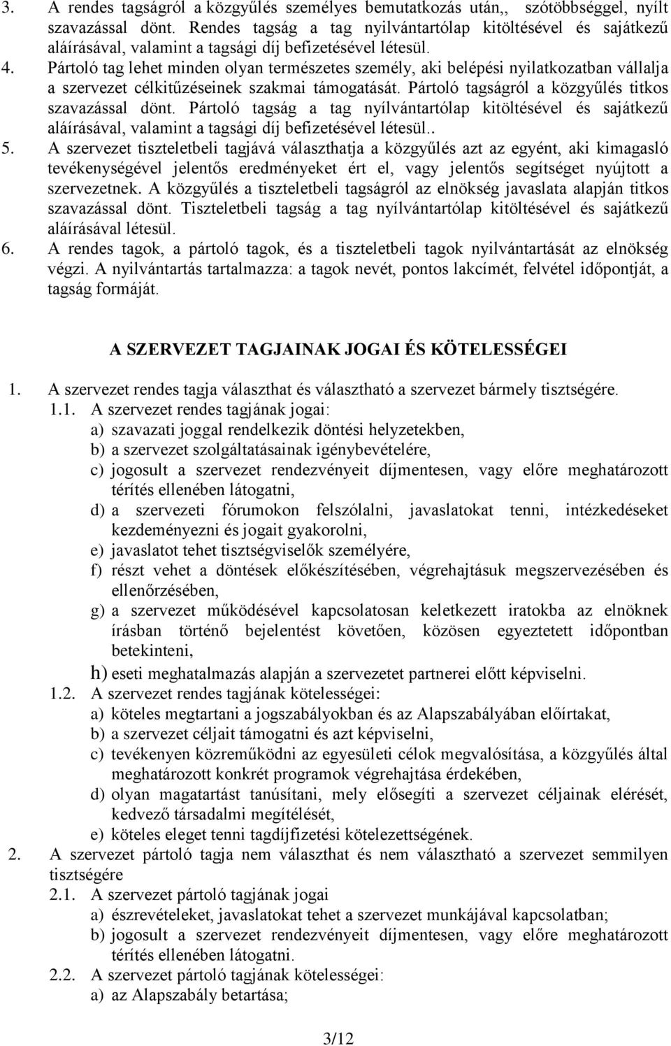 Pártoló tag lehet minden olyan természetes személy, aki belépési nyilatkozatban vállalja a szervezet célkitűzéseinek szakmai támogatását. Pártoló tagságról a közgyűlés titkos szavazással dönt.