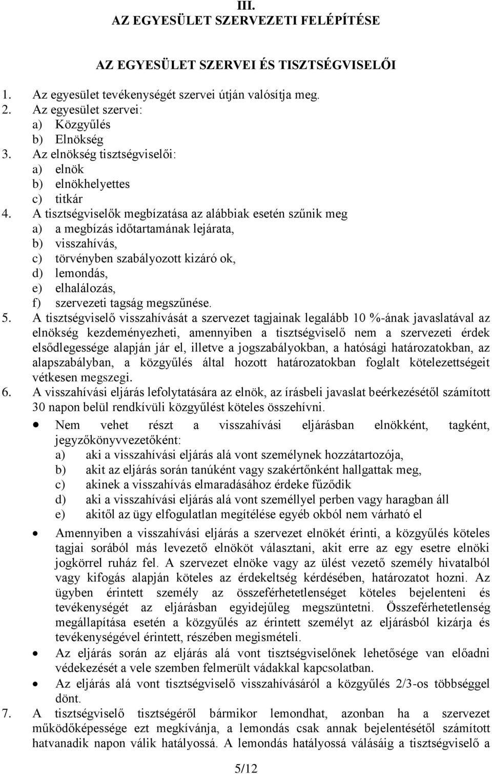 A tisztségviselők megbízatása az alábbiak esetén szűnik meg a) a megbízás időtartamának lejárata, b) visszahívás, c) törvényben szabályozott kizáró ok, d) lemondás, e) elhalálozás, f) szervezeti