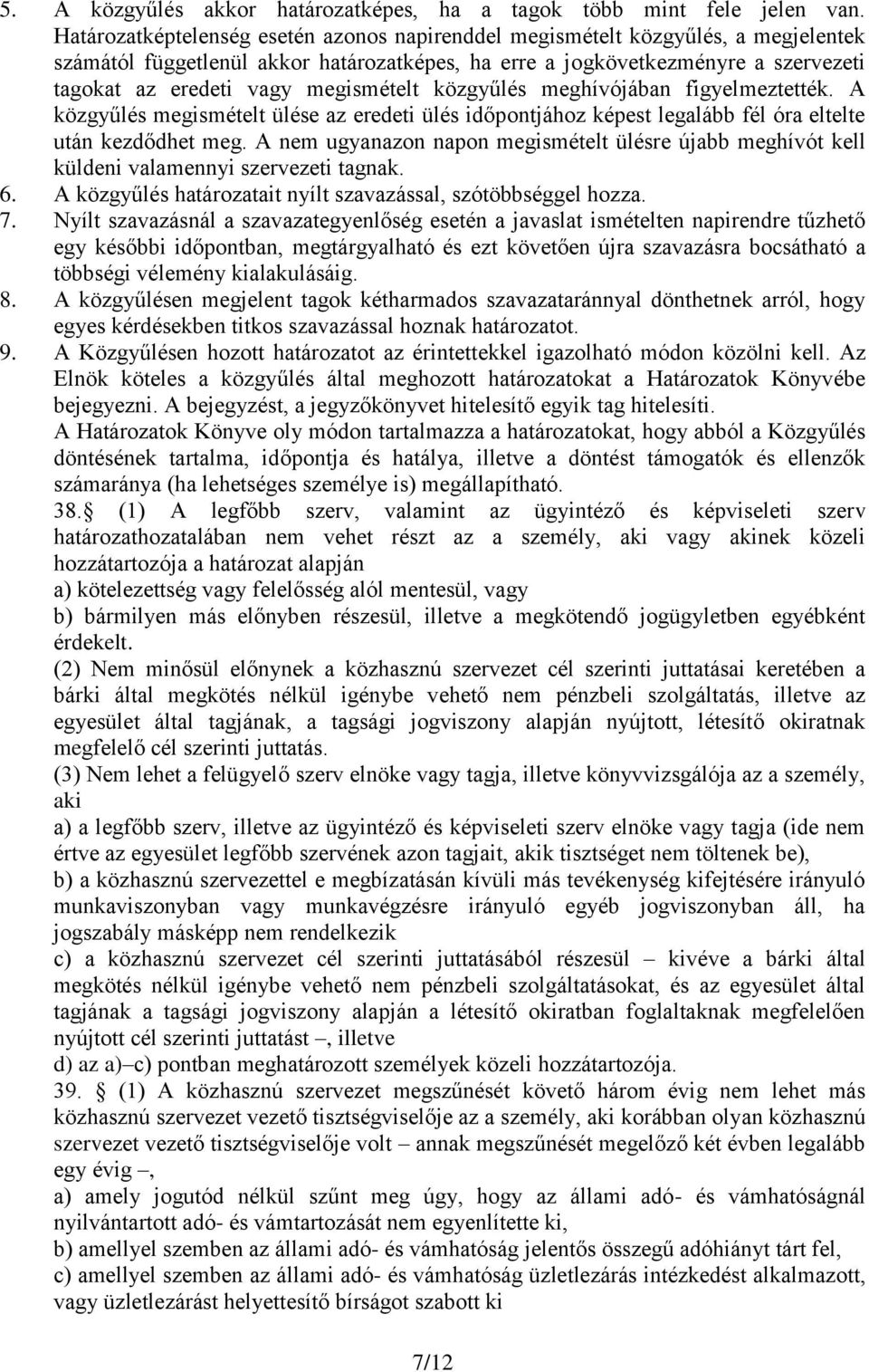 megismételt közgyűlés meghívójában figyelmeztették. A közgyűlés megismételt ülése az eredeti ülés időpontjához képest legalább fél óra eltelte után kezdődhet meg.