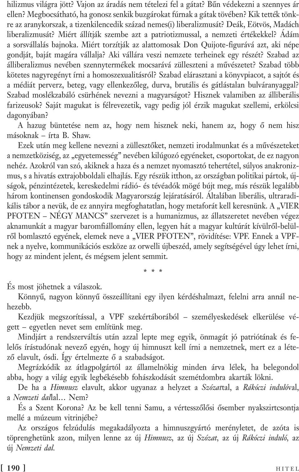 Ádám a sorsvállalás bajnoka. Miért torzítják az alattomosak Don Quijote-figurává azt, aki népe gondját, baját magára vállalja? Aki vállára veszi nemzete terheinek egy részét?