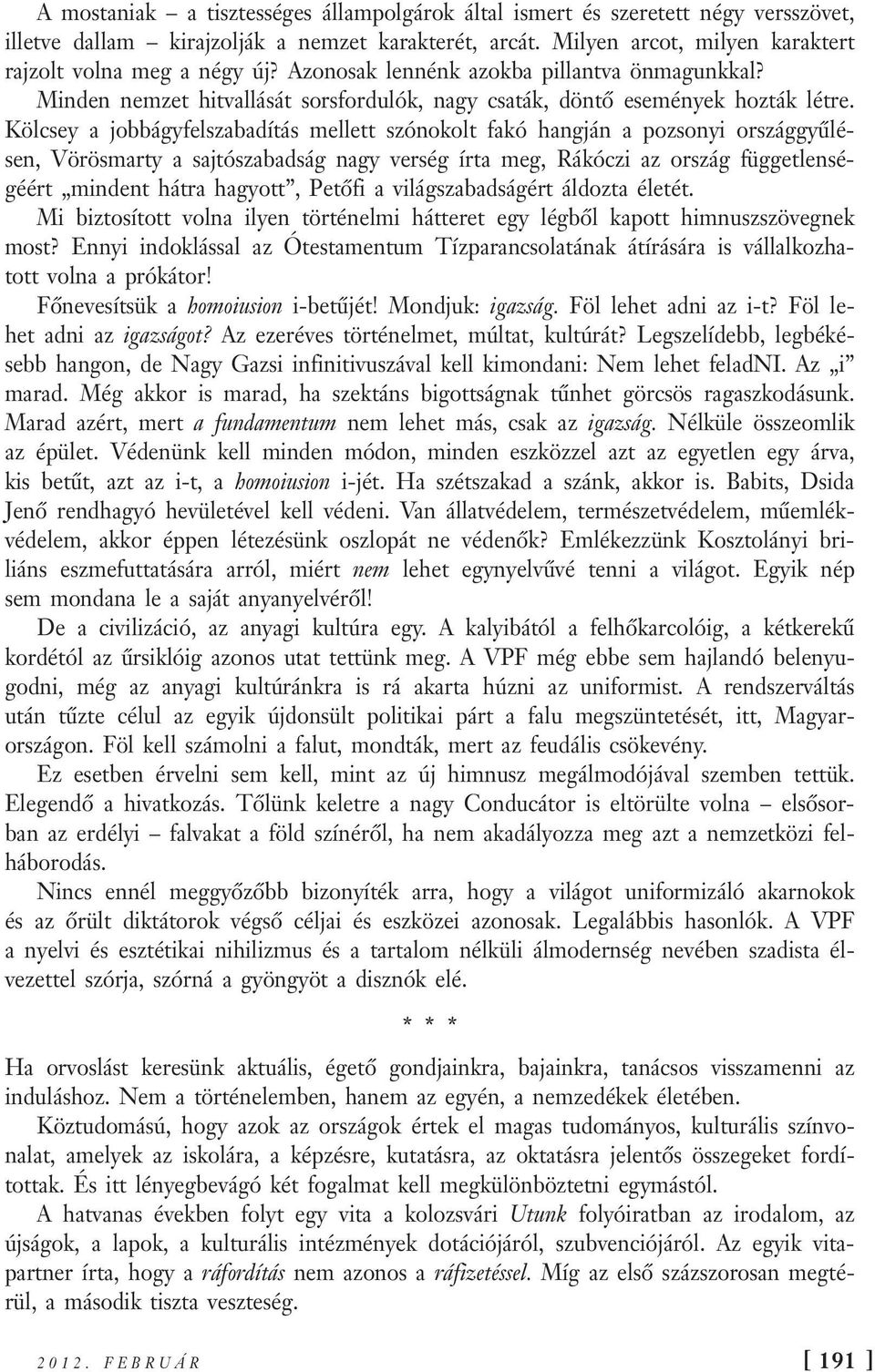 Kölcsey a jobbágyfelszabadítás mellett szónokolt fakó hangján a pozsonyi országgyűlésen, Vörösmarty a sajtószabadság nagy verség írta meg, Rákóczi az ország függetlenségéért mindent hátra hagyott,