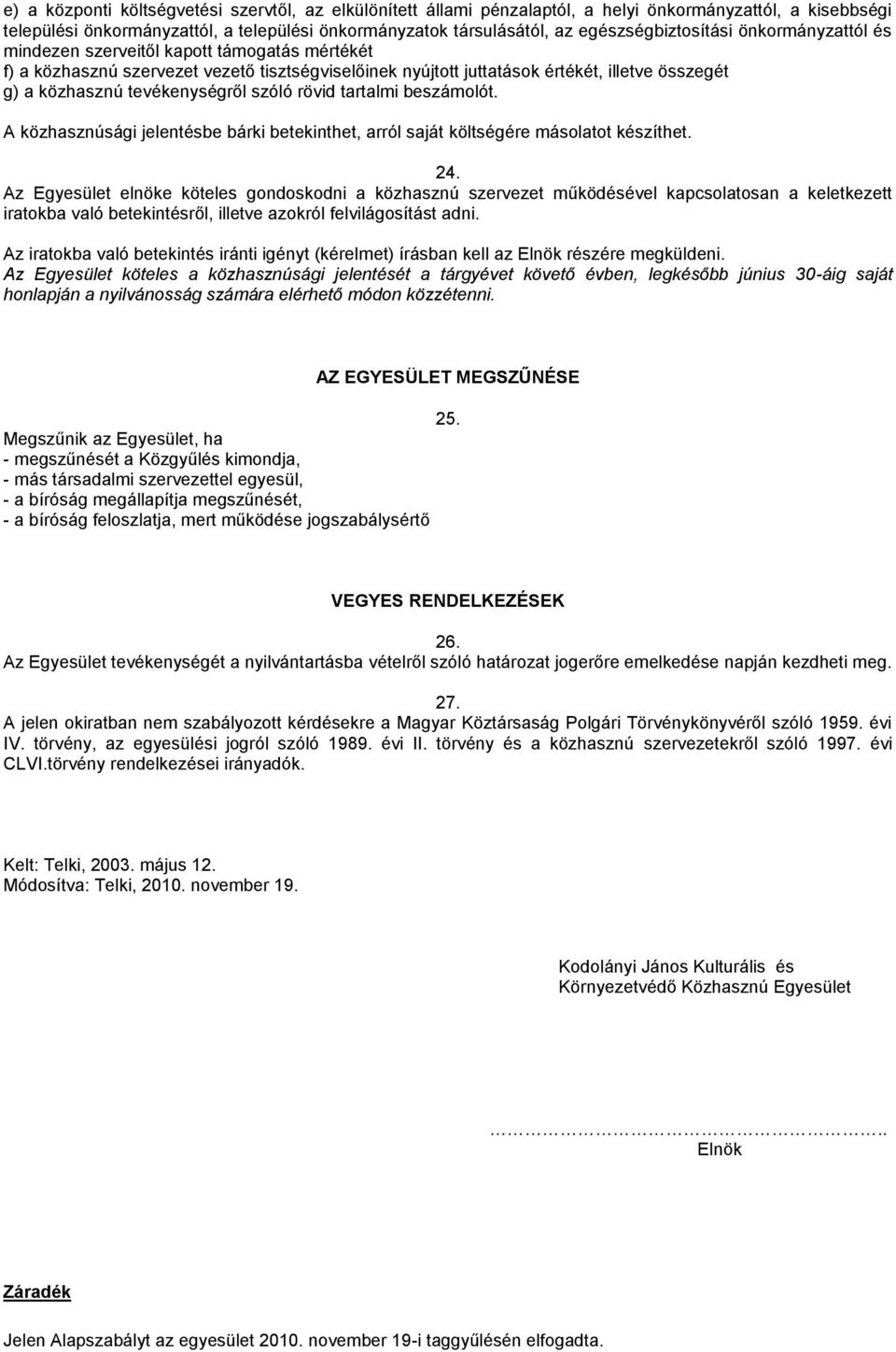 tevékenységről szóló rövid tartalmi beszámolót. A közhasznúsági jelentésbe bárki betekinthet, arról saját költségére másolatot készíthet. 24.