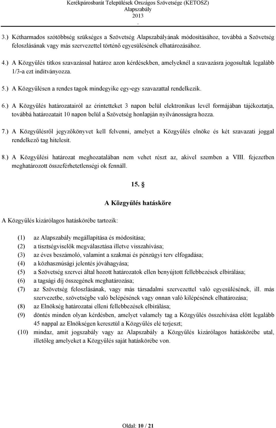 az érintetteket 3 napon belül elektronikus levél formájában tájékoztatja, továbbá határozatait 10 napon belül a Szövetség honlapján nyilvánosságra hozza 7) A Közgyűlésről jegyzőkönyvet kell felvenni,