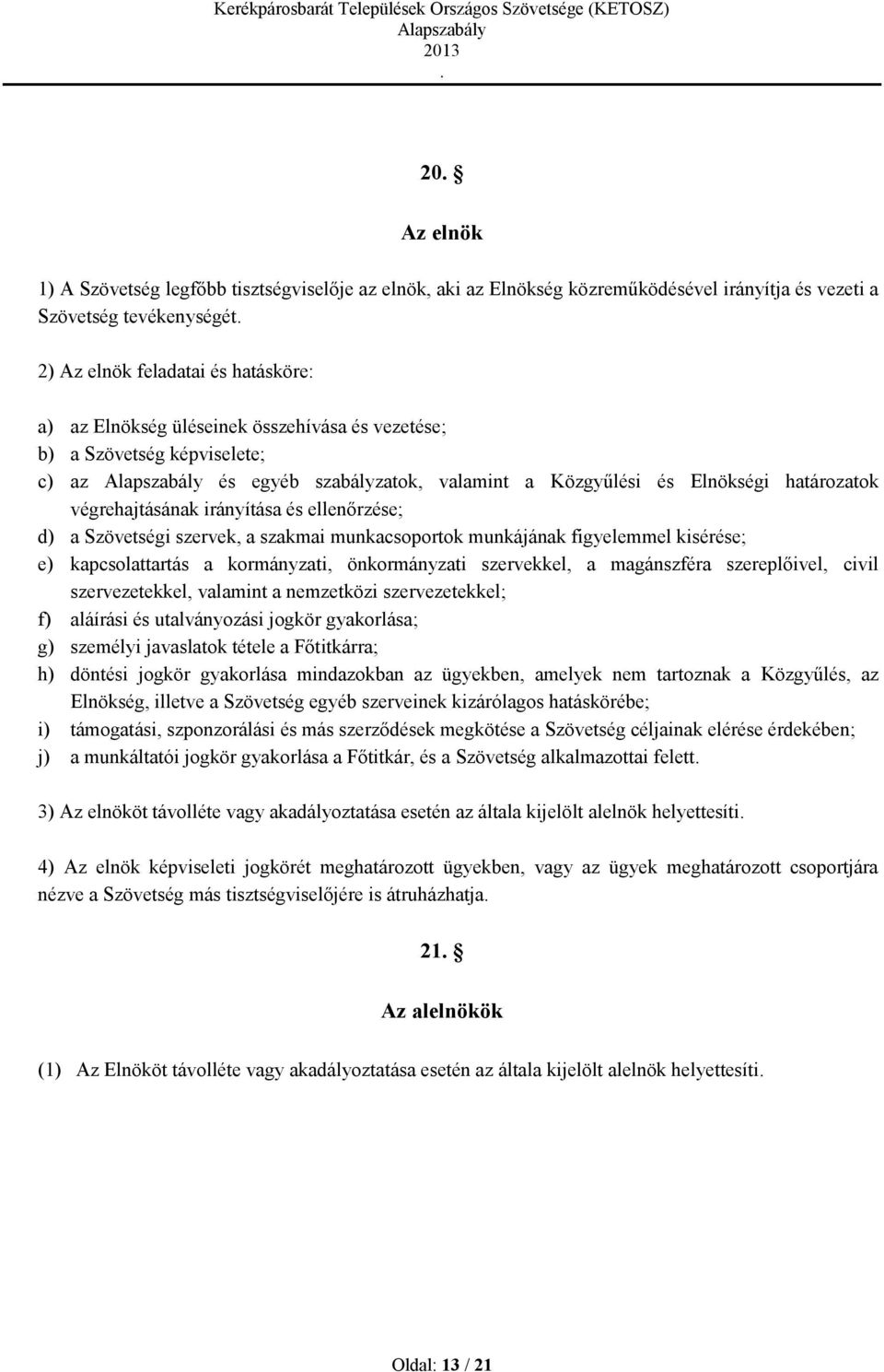 szervek, a szakmai munkacsoportok munkájának figyelemmel kisérése; e) kapcsolattartás a kormányzati, önkormányzati szervekkel, a magánszféra szereplőivel, civil szervezetekkel, valamint a nemzetközi