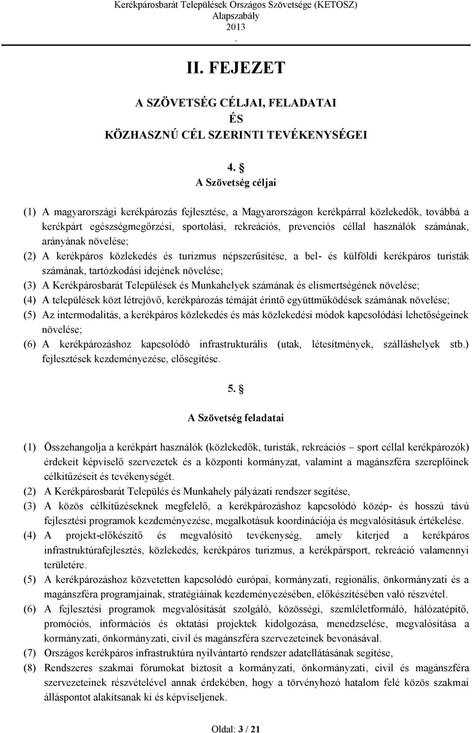 turisták számának, tartózkodási idejének növelése; (3) A Kerékpárosbarát Települések és Munkahelyek számának és elismertségének növelése; (4) A települések közt létrejövő, kerékpározás témáját érintő