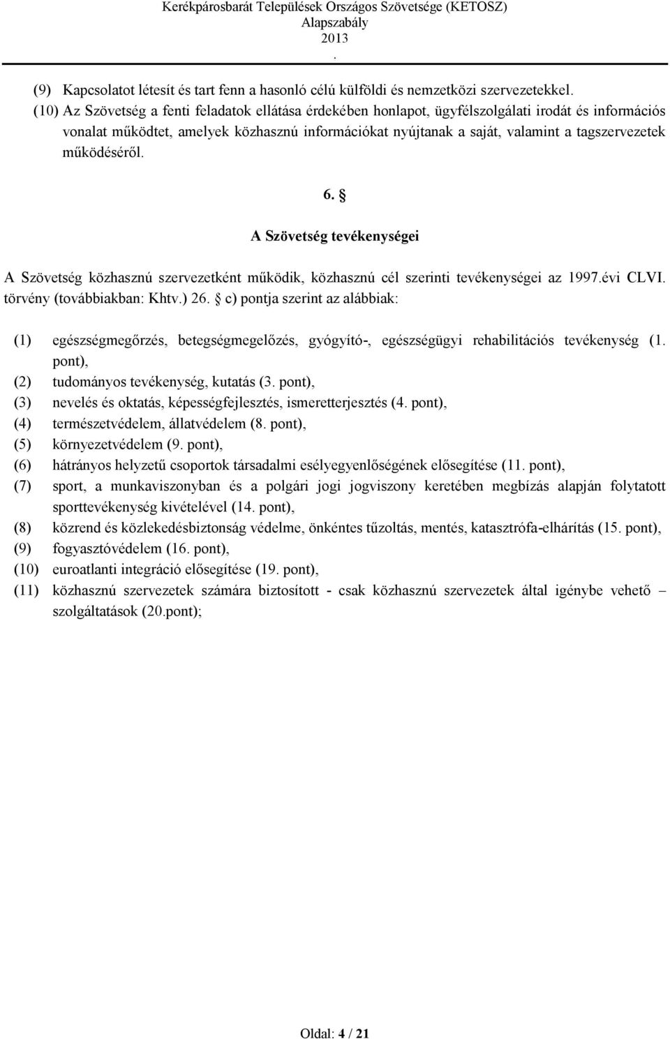 szerinti tevékenységei az 1997évi CLVI törvény (továbbiakban: Khtv) 26 c) pontja szerint az alábbiak: (1) egészségmegőrzés, betegségmegelőzés, gyógyító-, egészségügyi rehabilitációs tevékenység (1