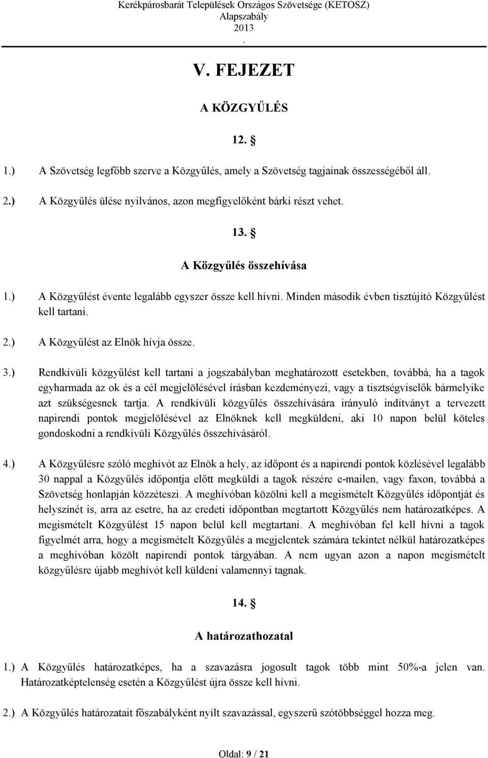 a jogszabályban meghatározott esetekben, továbbá, ha a tagok egyharmada az ok és a cél megjelölésével írásban kezdeményezi, vagy a tisztségviselők bármelyike azt szükségesnek tartja A rendkívüli