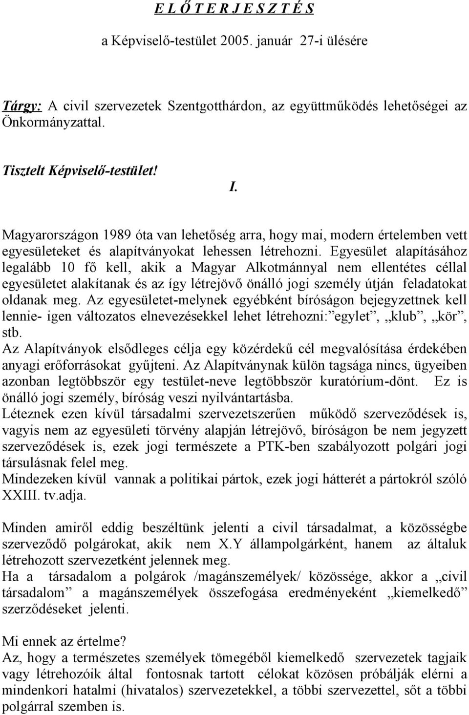 Egyesület alapításához legalább 10 fő kell, akik a Magyar Alkotmánnyal nem ellentétes céllal egyesületet alakítanak és az így létrejövő önálló jogi személy útján feladatokat oldanak meg.