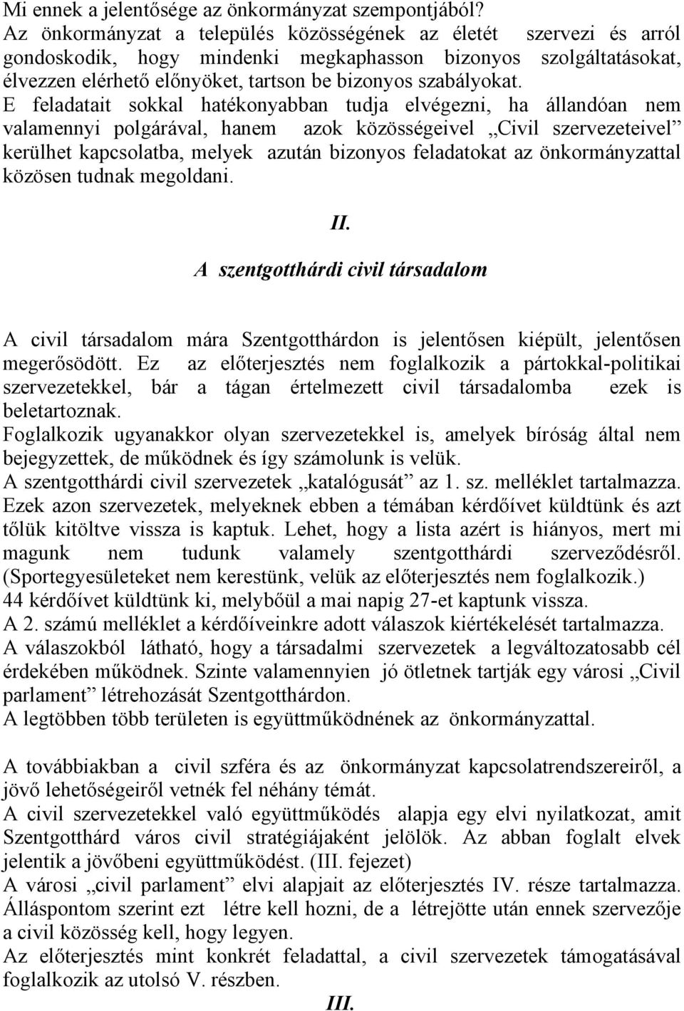 E feladatait sokkal hatékonyabban tudja elvégezni, ha állandóan nem valamennyi polgárával, hanem azok közösségeivel Civil szervezeteivel kerülhet kapcsolatba, melyek azután bizonyos feladatokat az