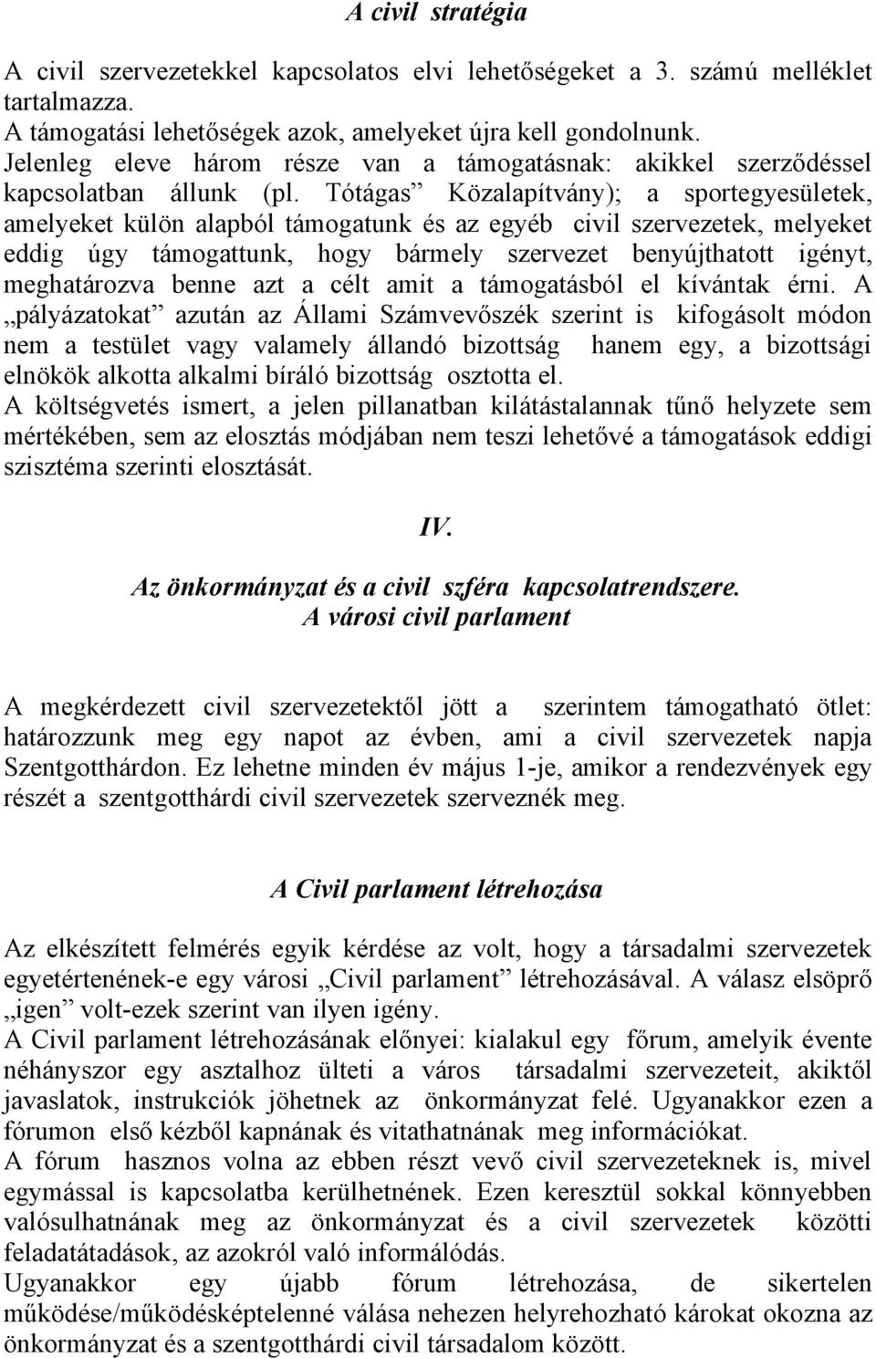 Tótágas Közalapítvány); a sportegyesületek, amelyeket külön alapból támogatunk és az egyéb civil szervezetek, melyeket eddig úgy támogattunk, hogy bármely szervezet benyújthatott igényt, meghatározva