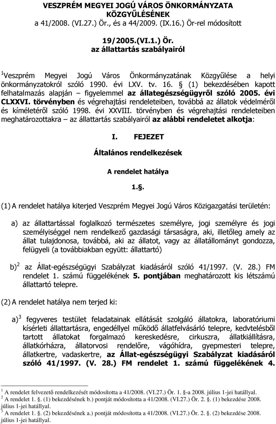 16. (1) bekezdésében kapott felhatalmazás alapján figyelemmel az állategészségügyrıl szóló 2005. évi CLXXVI.