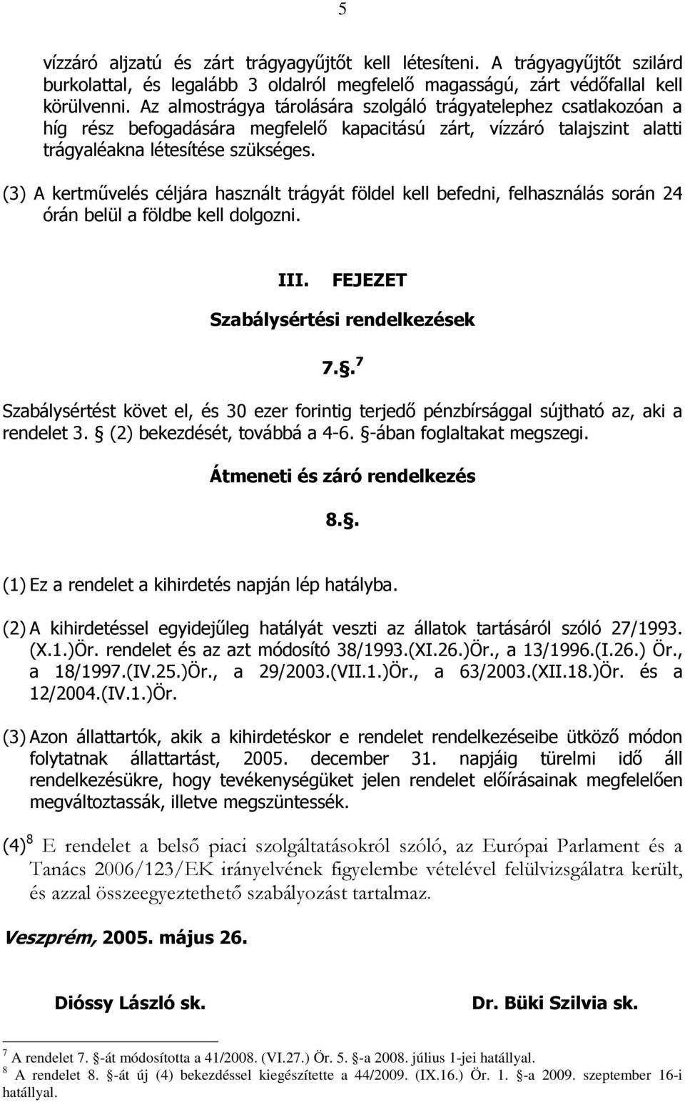 (3) A kertmővelés céljára használt trágyát földel kell befedni, felhasználás során 24 órán belül a földbe kell dolgozni. III. FEJEZET Szabálysértési rendelkezések 7.