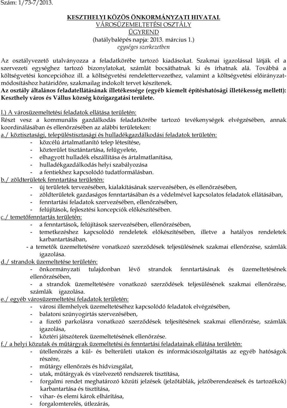 Szakmai igazolással látják el a szervezeti egységhez tartozó bizonylatokat, számlát bocsáthatnak ki és írhatnak alá. Továbbá a költségvetési koncepcióhoz ill.