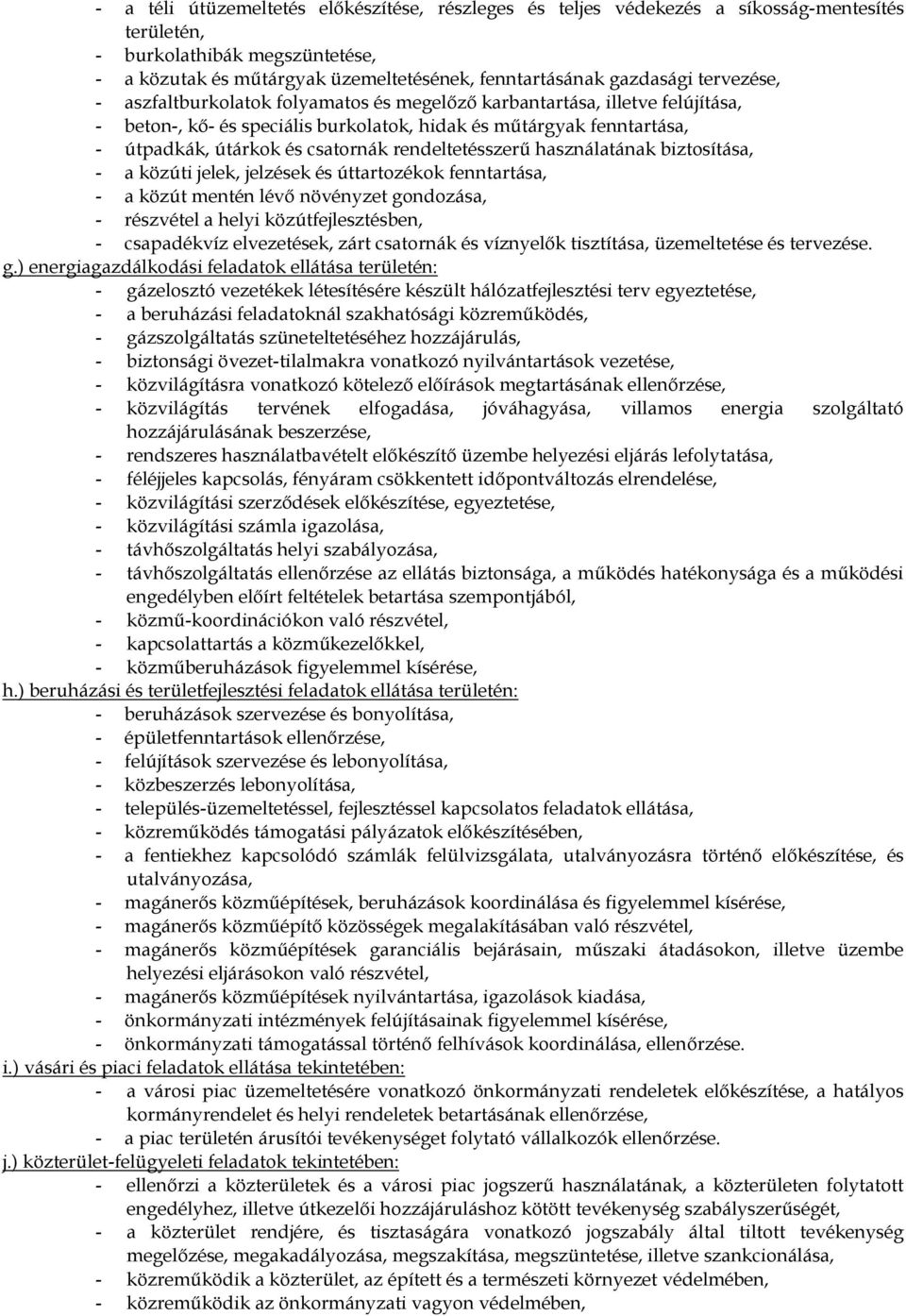 rendeltetésszerű használatának biztosítása, - a közúti jelek, jelzések és úttartozékok fenntartása, - a közút mentén lévő növényzet gondozása, - részvétel a helyi közútfejlesztésben, - csapadékvíz