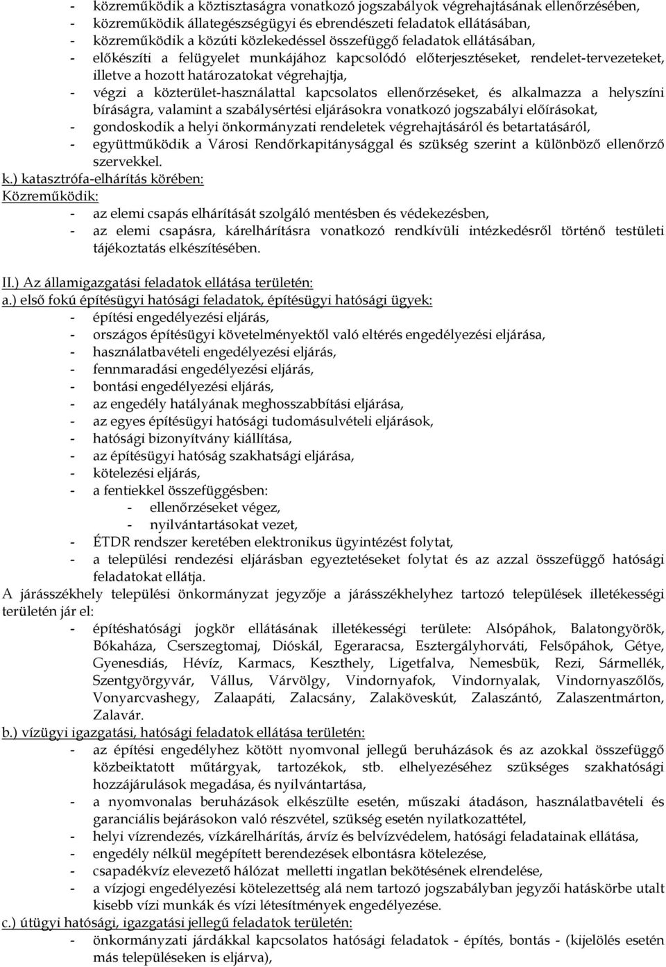 közterület-használattal kapcsolatos ellenőrzéseket, és alkalmazza a helyszíni bíráságra, valamint a szabálysértési eljárásokra vonatkozó jogszabályi előírásokat, - gondoskodik a helyi önkormányzati