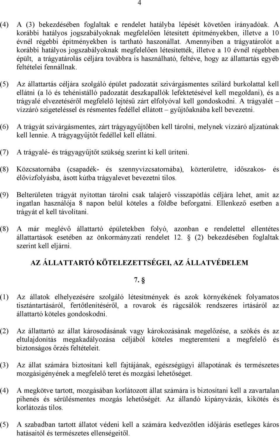 Amennyiben a trágyatárolót a korábbi hatályos jogszabályoknak megfelelően létesítették, illetve a 10 évnél régebben épült, a trágyatárolás céljára továbbra is használható, feltéve, hogy az