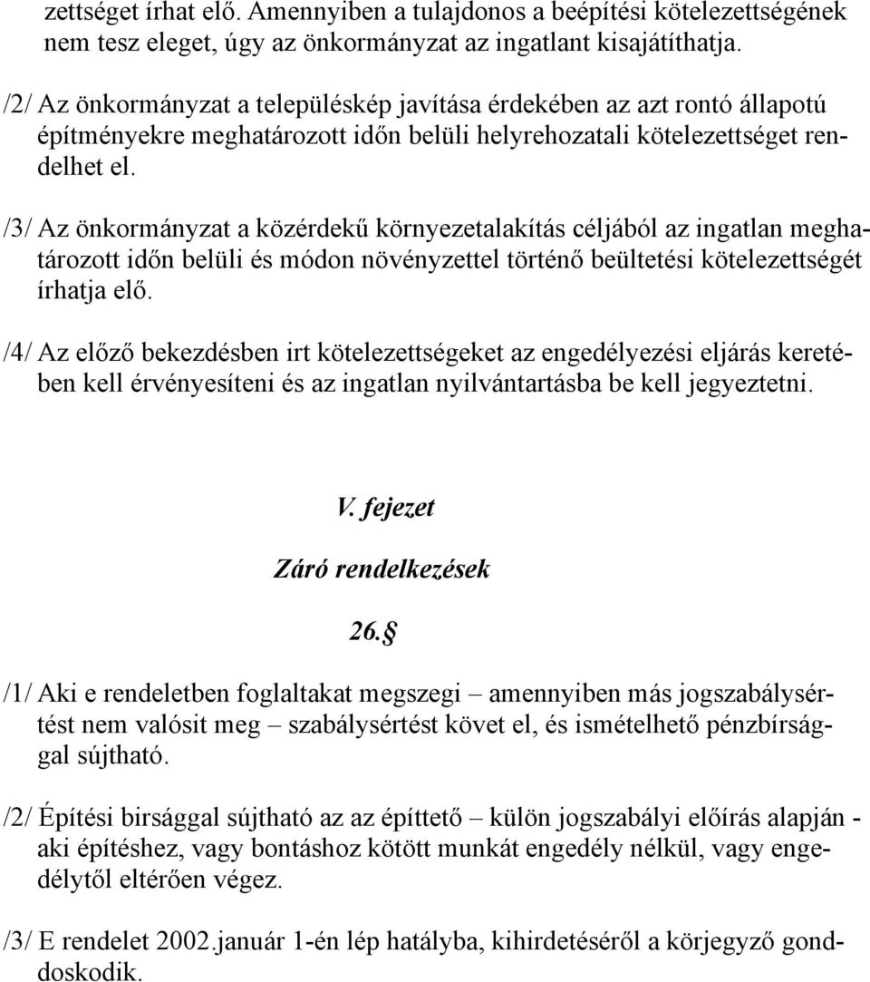 /3/ Az önkormányzat a közérdekű környezetalakítás céljából az ingatlan megha- tározott időn belüli és módon növényzettel történő beültetési kötelezettségét írhatja elő.