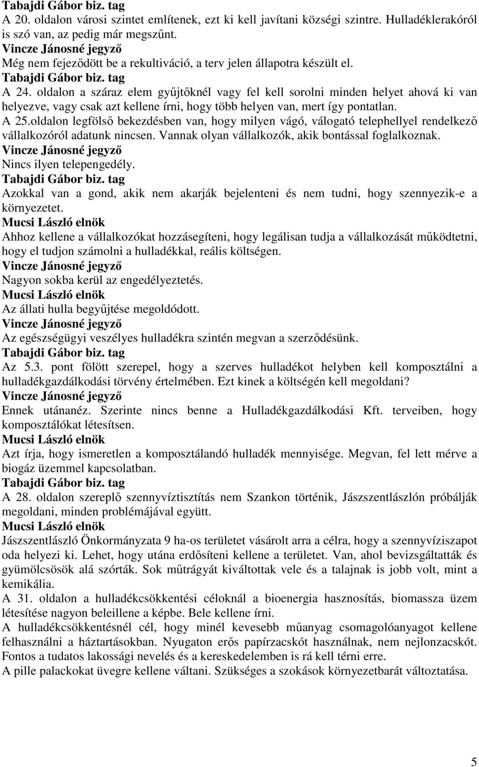 oldalon a száraz elem győjtıknél vagy fel kell sorolni minden helyet ahová ki van helyezve, vagy csak azt kellene írni, hogy több helyen van, mert így pontatlan. A 25.