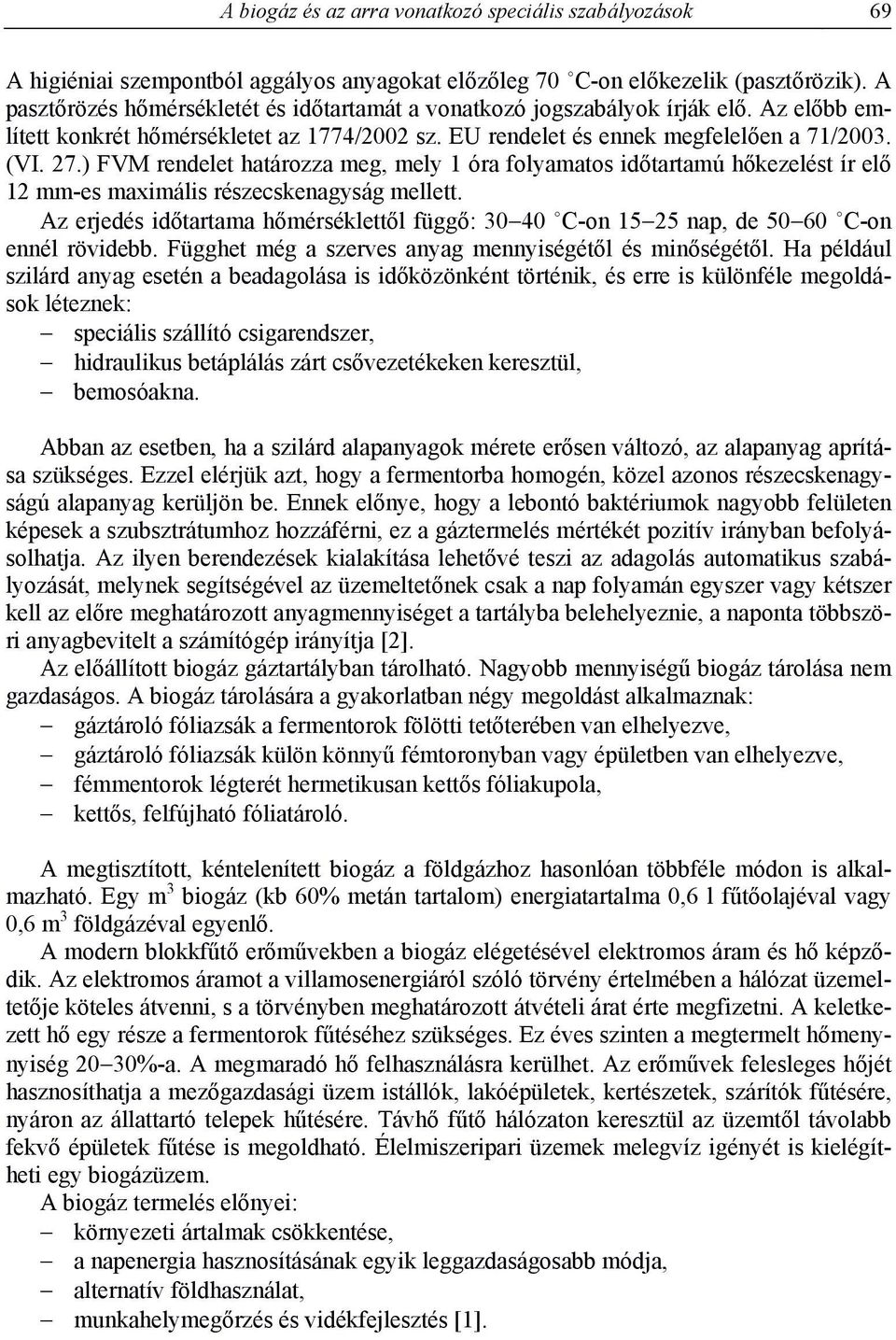 ) FVM rendelet határozza meg, mely 1 óra folyamatos időtartamú hőkezelést ír elő 12 mm-es maximális részecskenagyság mellett.