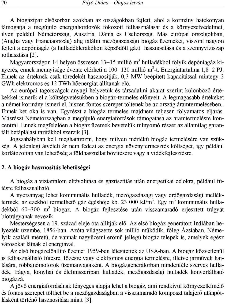 Más európai országokban, (Anglia vagy Franciaország) alig találni mezőgazdasági biogáz üzemeket, viszont nagyon fejlett a depóniagáz (a hulladéklerakókon képződött gáz) hasznosítása és a