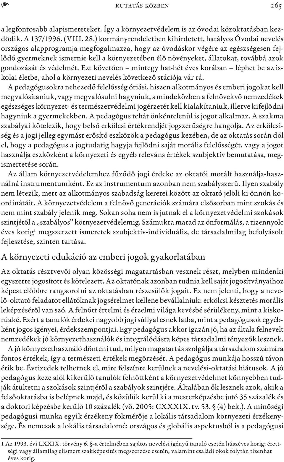 növényeket, állatokat, továbbá azok gondozását és védelmét. Ezt követően mintegy hat-hét éves korában léphet be az iskolai életbe, ahol a környezeti nevelés következő stációja vár rá.