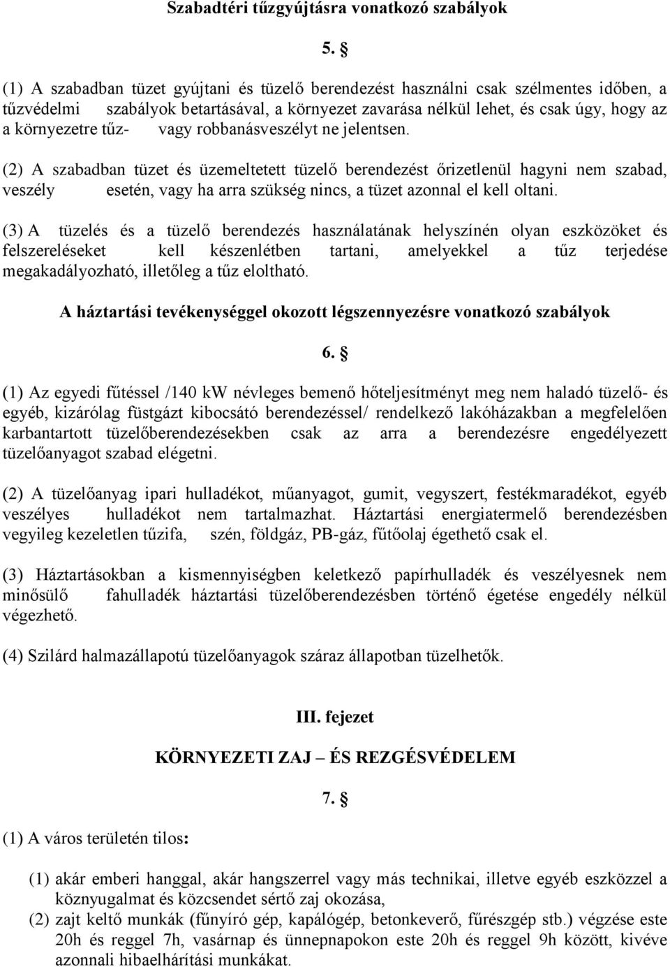 vagy robbanásveszélyt ne jelentsen. (2) A szabadban tüzet és üzemeltetett tüzelő berendezést őrizetlenül hagyni nem szabad, veszély esetén, vagy ha arra szükség nincs, a tüzet azonnal el kell oltani.