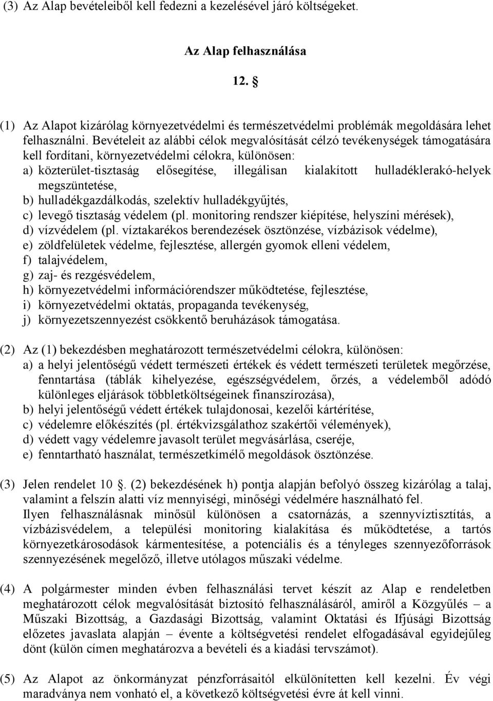 hulladéklerakó-helyek megszüntetése, b) hulladékgazdálkodás, szelektív hulladékgyűjtés, c) levegő tisztaság védelem (pl. monitoring rendszer kiépítése, helyszíni mérések), d) vízvédelem (pl.