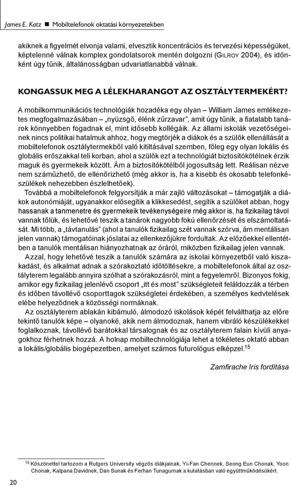 2004), és időnként úgy tűnik, általánosságban udvariatlanabbá válnak. Kongassuk meg a lélekharangot az osztálytermekért?