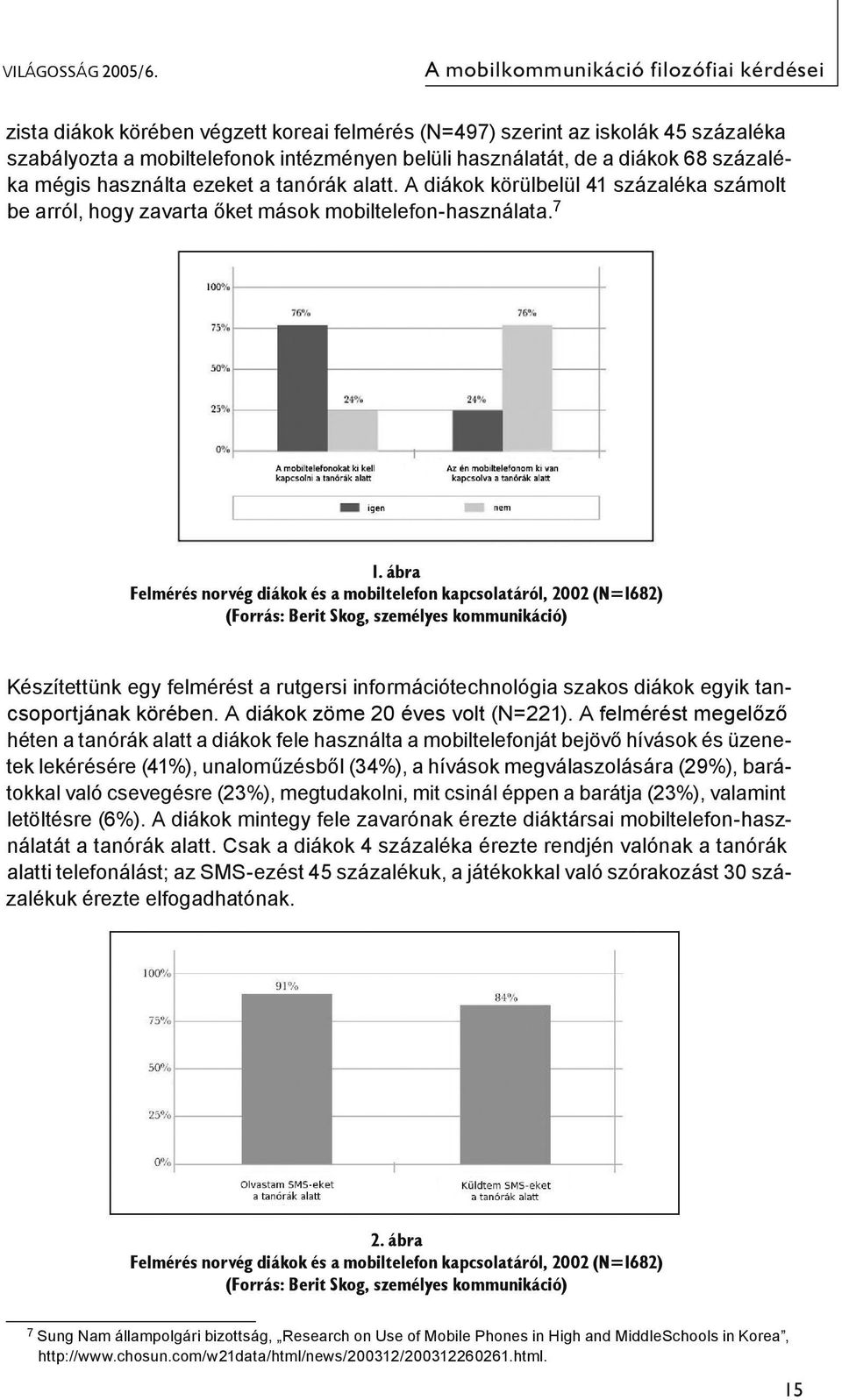 68 százaléka mégis használta ezeket a tanórák alatt. A diákok körülbelül 41 százaléka számolt be arról, hogy zavarta őket mások mobiltelefon-használata. 7 1.