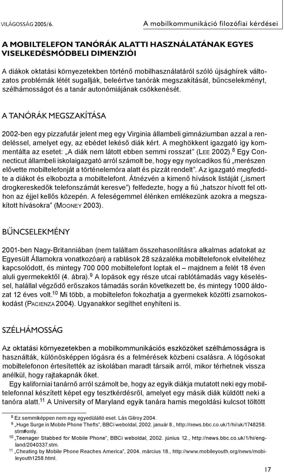 változatos problémák létét sugallják, beleértve tanórák megszakítását, bűncselekményt, szélhámosságot és a tanár autonómiájának csökkenését.