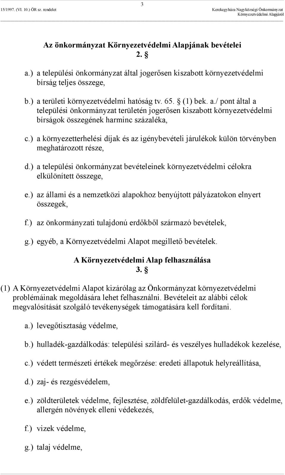 ) a környezetterhelési díjak és az igénybevételi járulékok külön törvényben meghatározott része, d.) a települési önkormányzat bevételeinek környezetvédelmi célokra elkülönített összege, e.