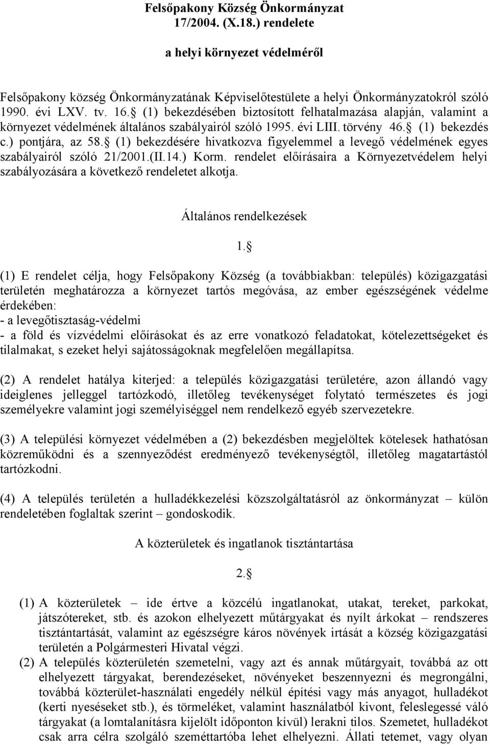 (1) bekezdésére hivatkozva figyelemmel a levegő védelmének egyes szabályairól szóló 21/2001.(II.14.) Korm. rendelet előírásaira a Környezetvédelem helyi szabályozására a következő rendeletet alkotja.