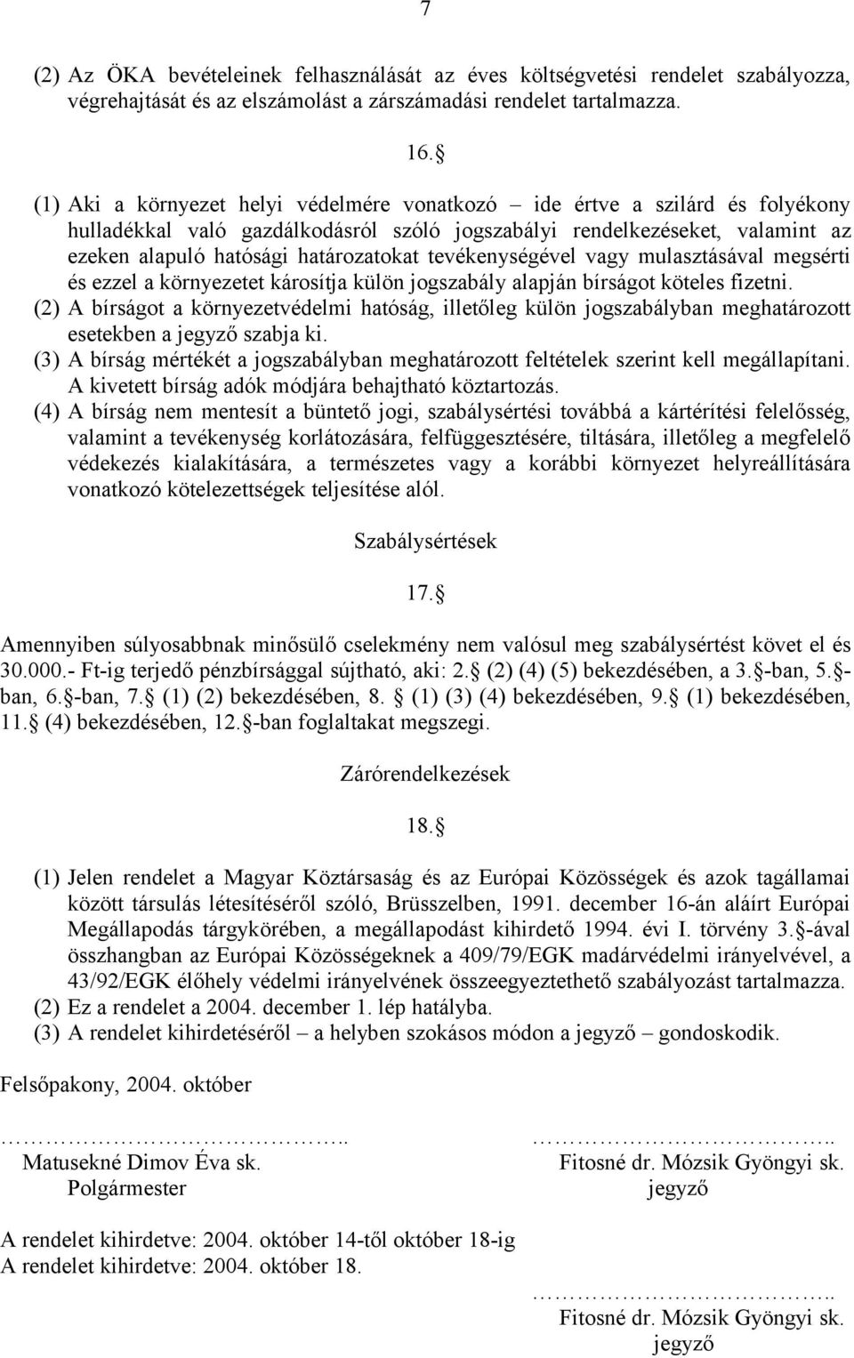 tevékenységével vagy mulasztásával megsérti és ezzel a környezetet károsítja külön jogszabály alapján bírságot köteles fizetni.