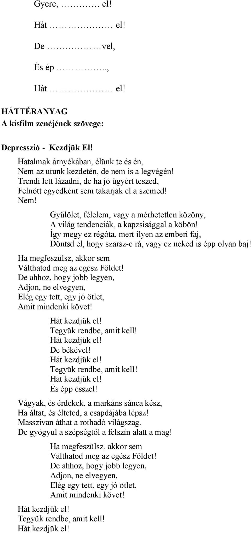 Így megy ez régóta, mert ilyen az emberi faj, Döntsd el, hogy szarsz-e rá, vagy ez neked is épp olyan baj! Ha megfeszülsz, akkor sem Válthatod meg az egész Földet!