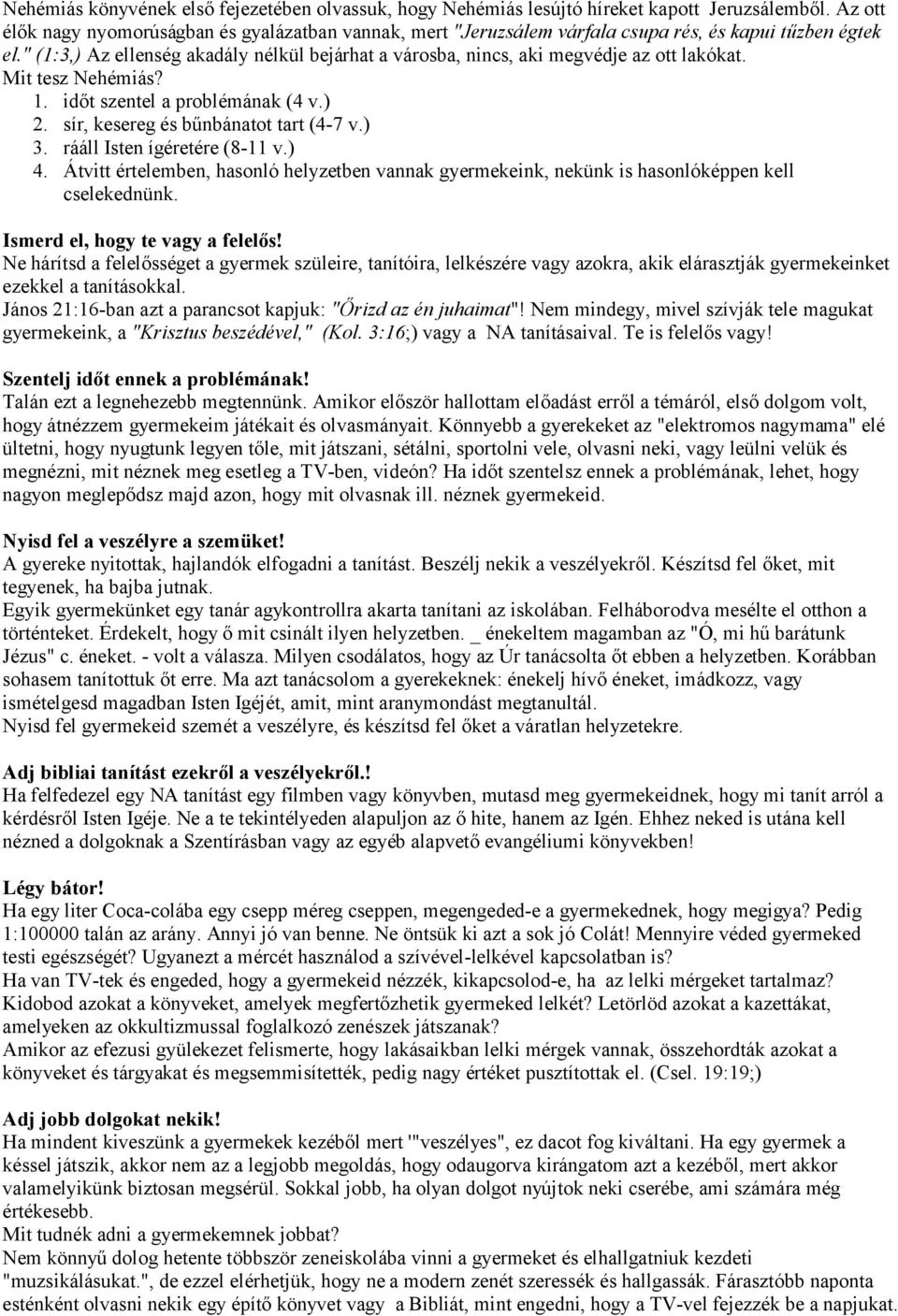 " (1:3,) Az ellenség akadály nélkül bejárhat a városba, nincs, aki megvédje az ott lakókat. Mit tesz Nehémiás? 1. időt szentel a problémának (4 v.) 2. sír, kesereg és bűnbánatot tart (4-7 v.) 3.