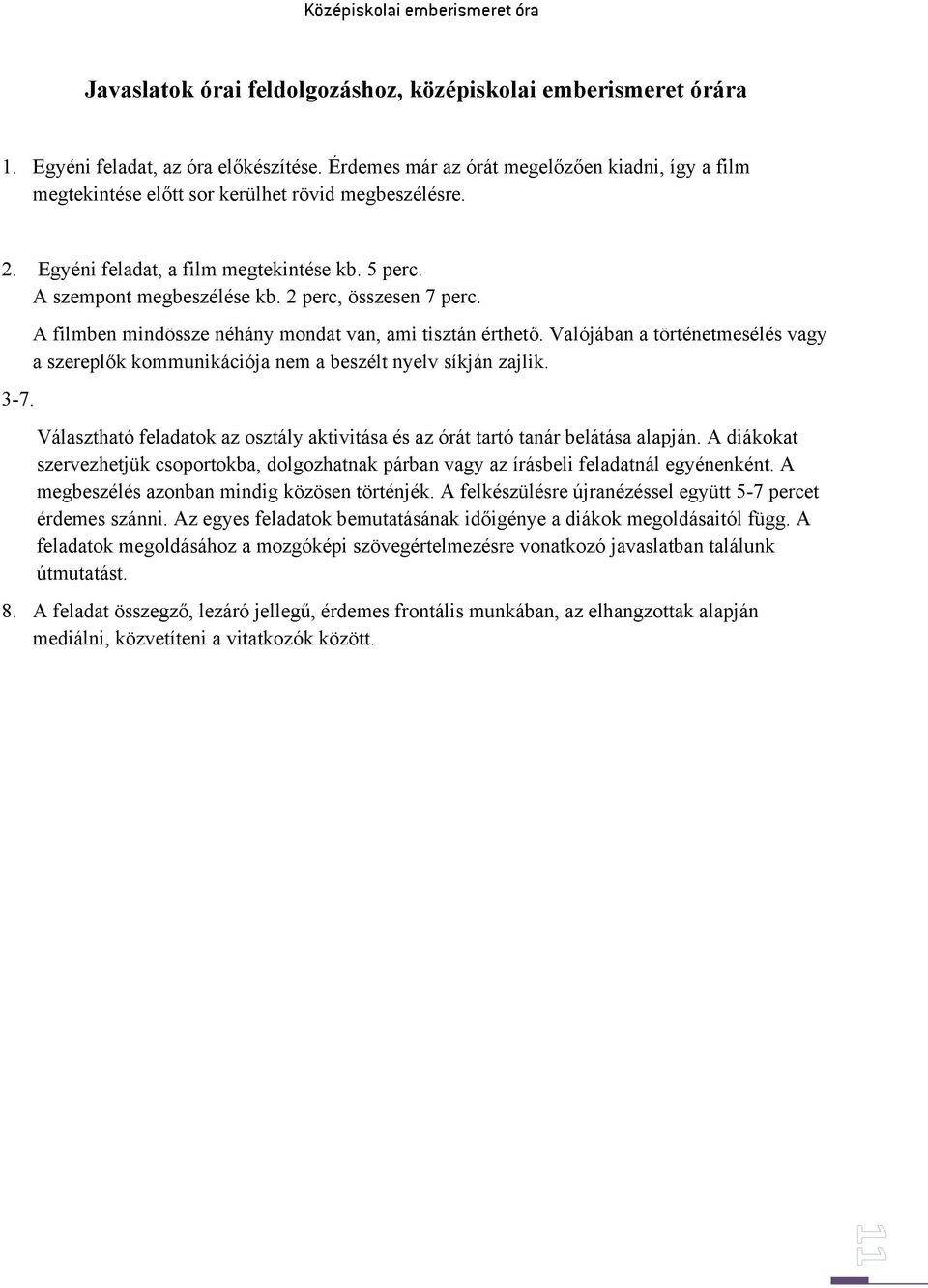 2 perc, összesen 7 perc. 3-7. A filmben mindössze néhány mondat van, ami tisztán érthető. Valójában a történetmesélés vagy a szereplők kommunikációja nem a beszélt nyelv síkján zajlik.