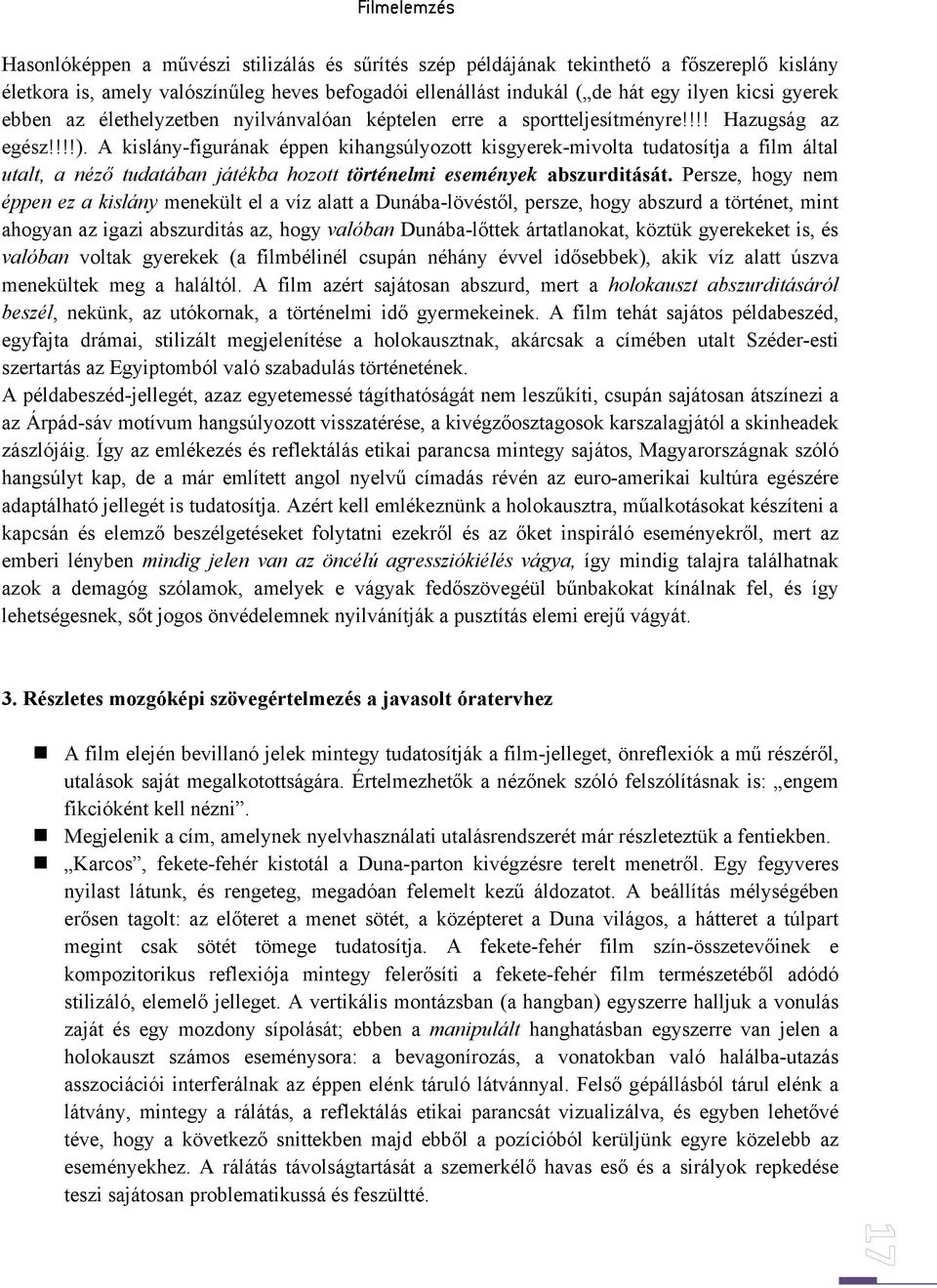 A kislány-figurának éppen kihangsúlyozott kisgyerek-mivolta tudatosítja a film által utalt, a néző tudatában játékba hozott történelmi események abszurditását.