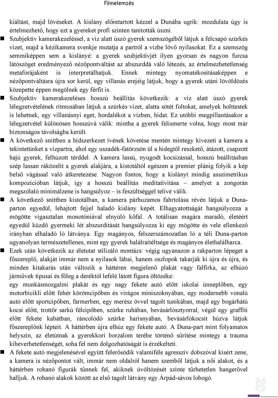 Ez a szemszög semmiképpen sem a kislányé: a gyerek szubjektívjét ilyen gyorsan és nagyon furcsa látószöget eredményező nézőpontváltást az abszurddá váló létezés, az értelmezhetetlenség metaforájaként