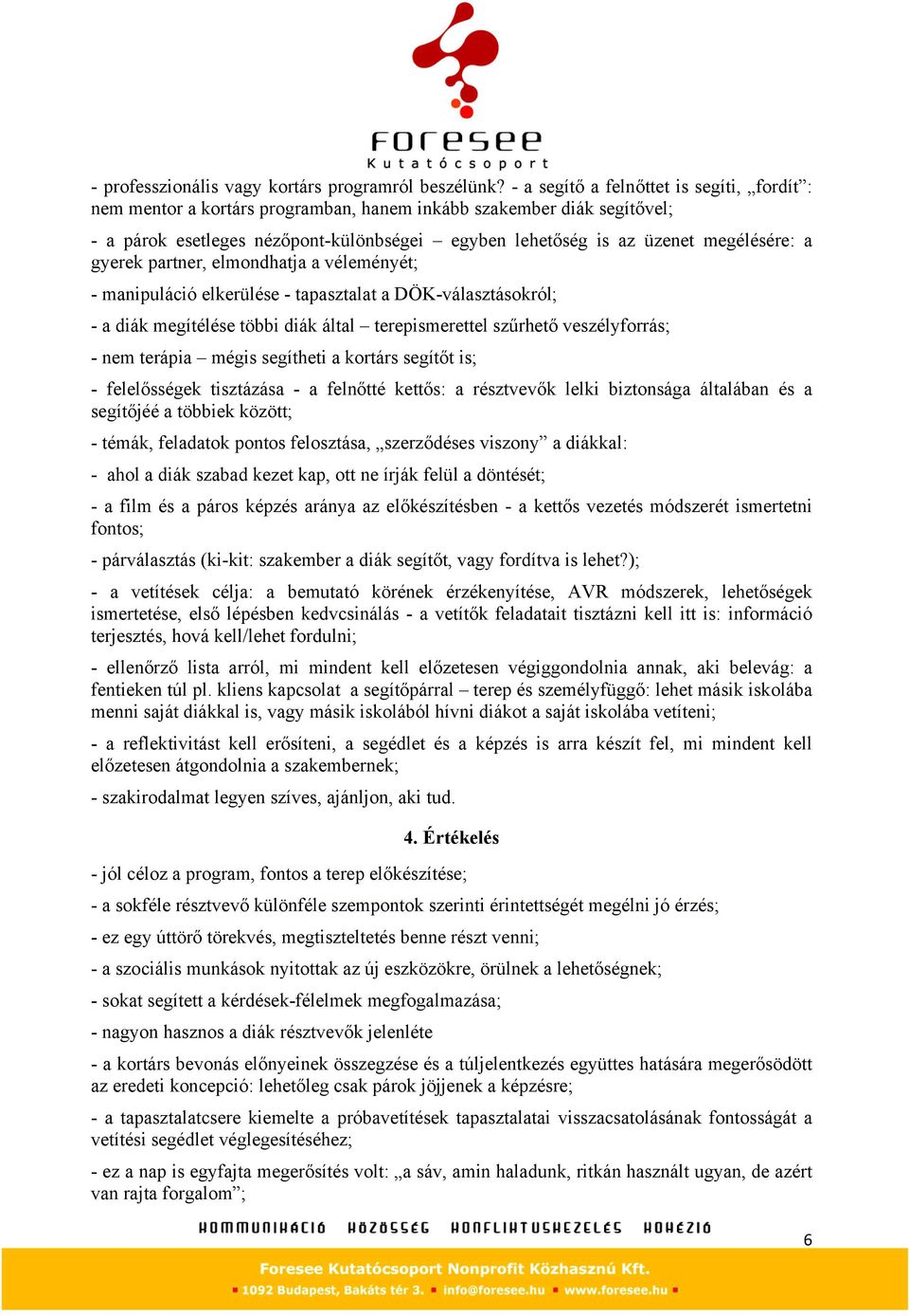 gyerek partner, elmondhatja a véleményét; - manipuláció elkerülése - tapasztalat a DÖK-választásokról; - a diák megítélése többi diák által terepismerettel szűrhető veszélyforrás; - nem terápia mégis