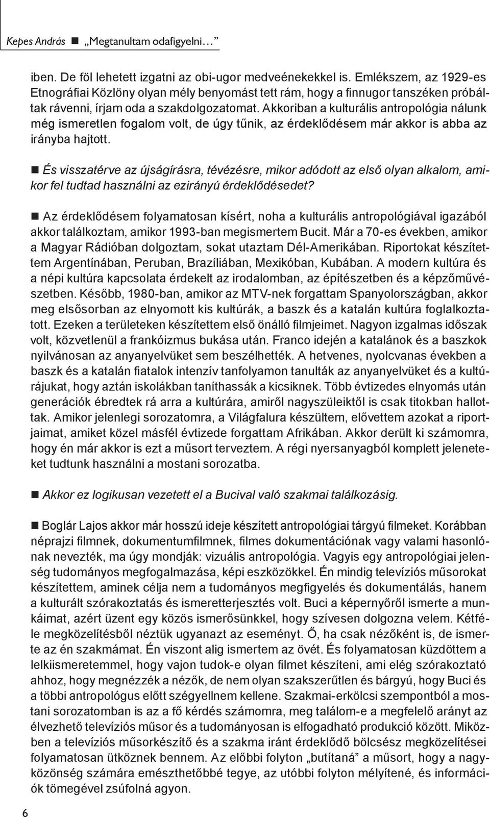 Akkoriban a kulturális antropológia nálunk még ismeretlen fogalom volt, de úgy tűnik, az érdeklődésem már akkor is abba az irányba hajtott.