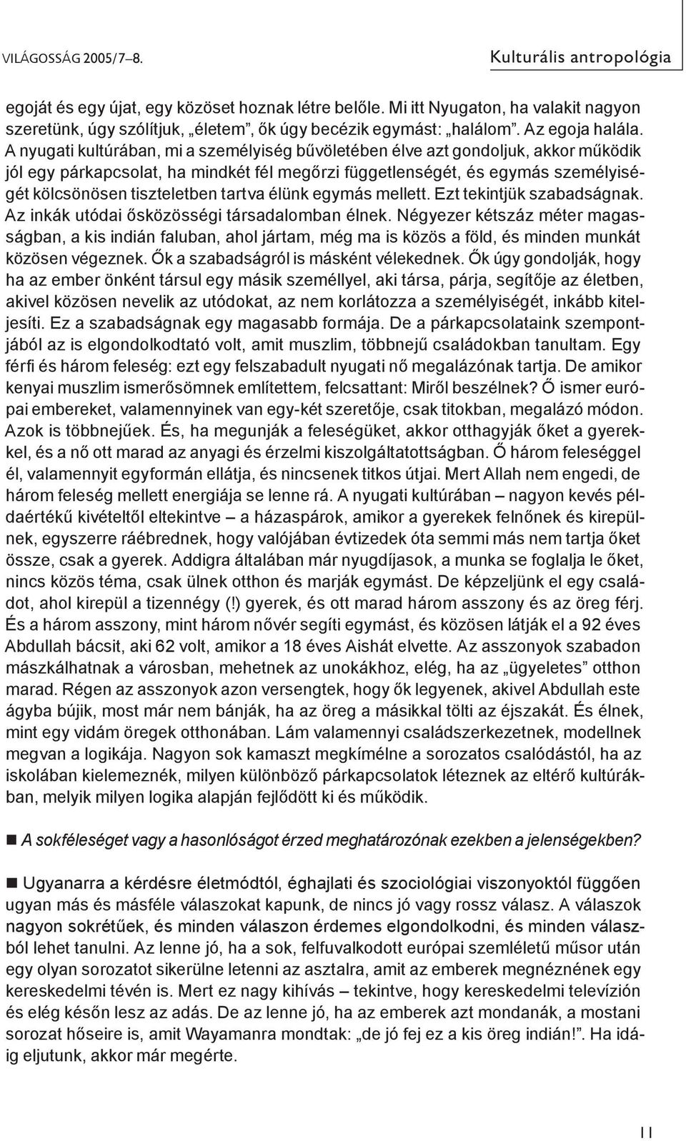 A nyugati kultúrában, mi a személyiség bűvöletében élve azt gondoljuk, akkor működik jól egy párkapcsolat, ha mindkét fél megőrzi függetlenségét, és egymás személyiségét kölcsönösen tiszteletben