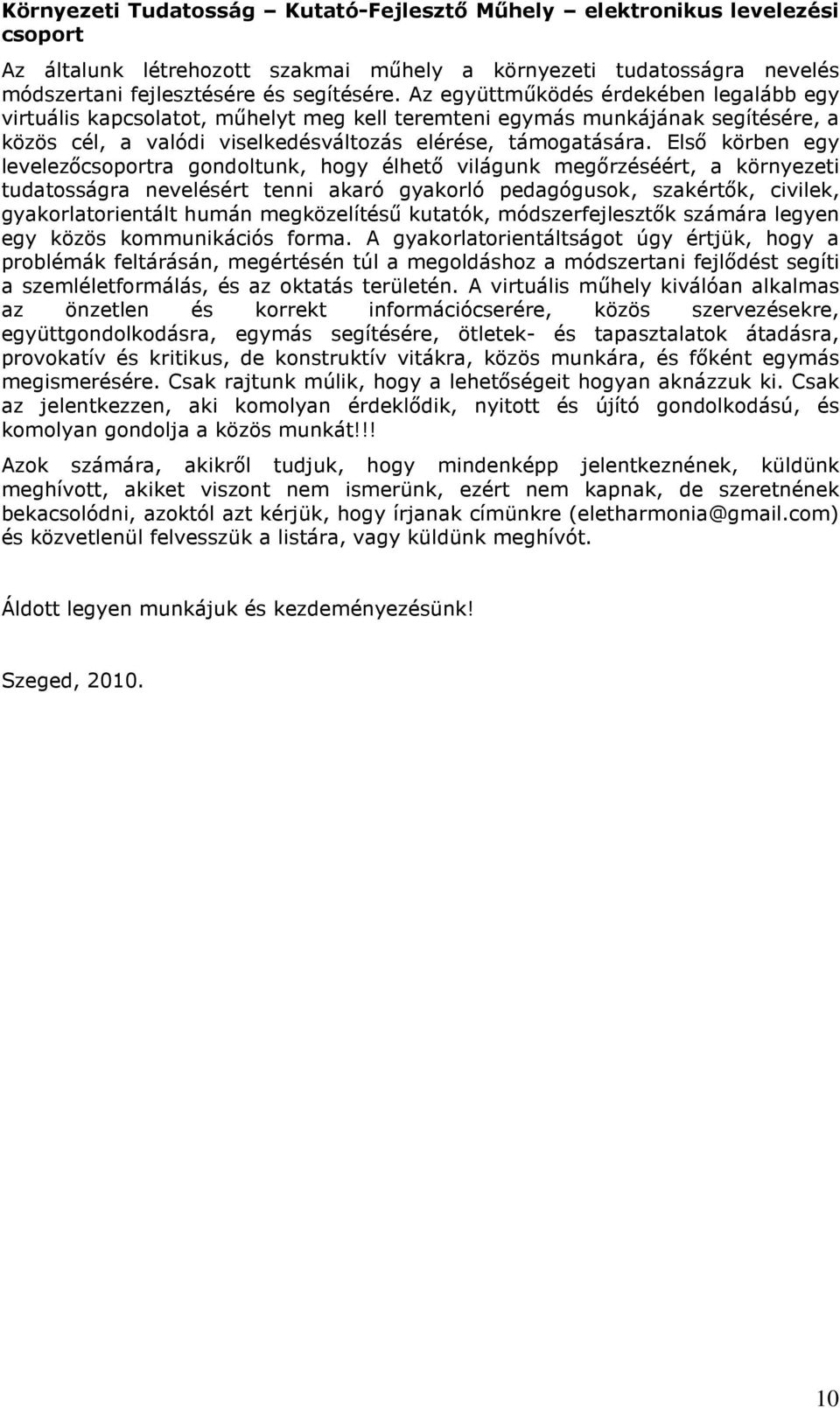 Elsı körben egy levelezıcsoportra gondoltunk, hogy élhetı világunk megırzéséért, a környezeti tudatosságra nevelésért tenni akaró gyakorló pedagógusok, szakértık, civilek, gyakorlatorientált humán