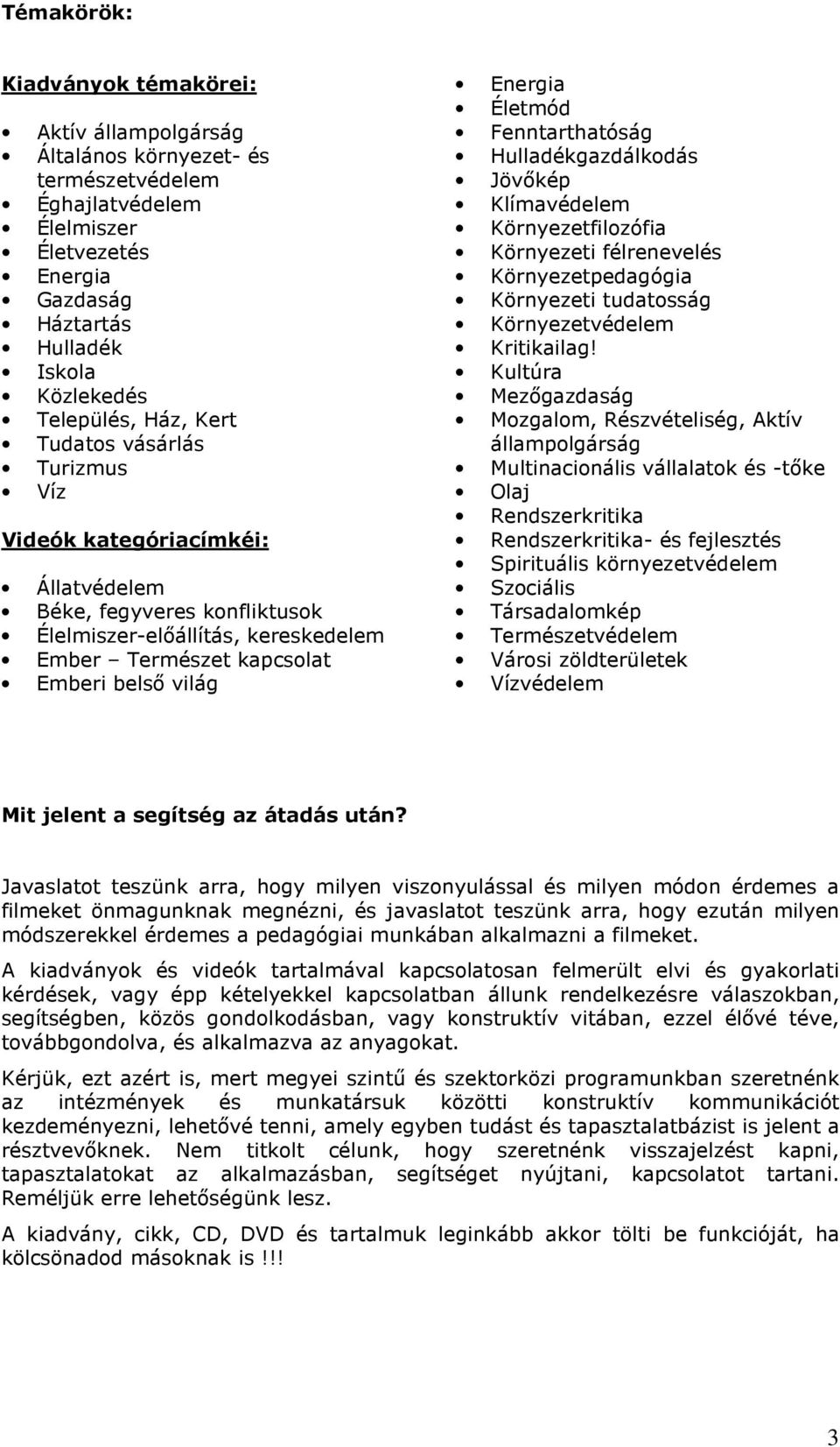 Életmód Fenntarthatóság Hulladékgazdálkodás Jövıkép Klímavédelem Környezetfilozófia Környezeti félrenevelés Környezetpedagógia Környezeti tudatosság Környezetvédelem Kritikailag!