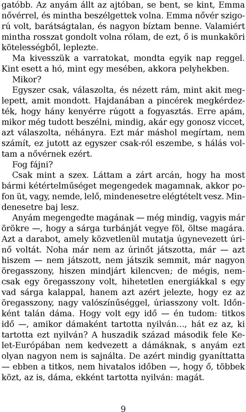 Mikor? Egyszer csak, válaszolta, és nézett rám, mint akit meglepett, amit mondott. Hajdanában a pincérek megkérdezték, hogy hány kenyérre rúgott a fogyasztás.