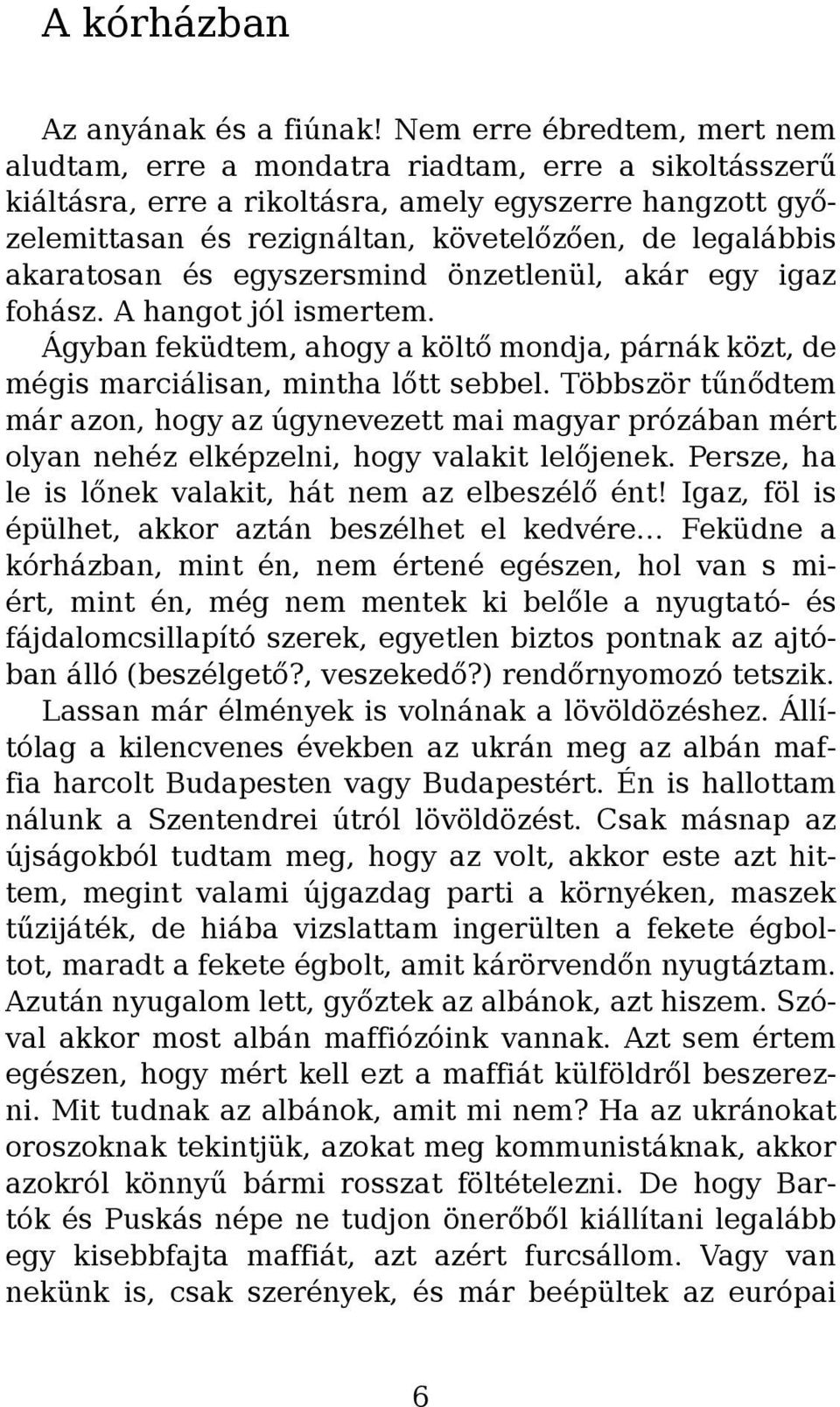 akaratosan és egyszersmind önzetlenül, akár egy igaz fohász. A hangot jól ismertem. Ágyban feküdtem, ahogy a költő mondja, párnák közt, de mégis marciálisan, mintha lőtt sebbel.