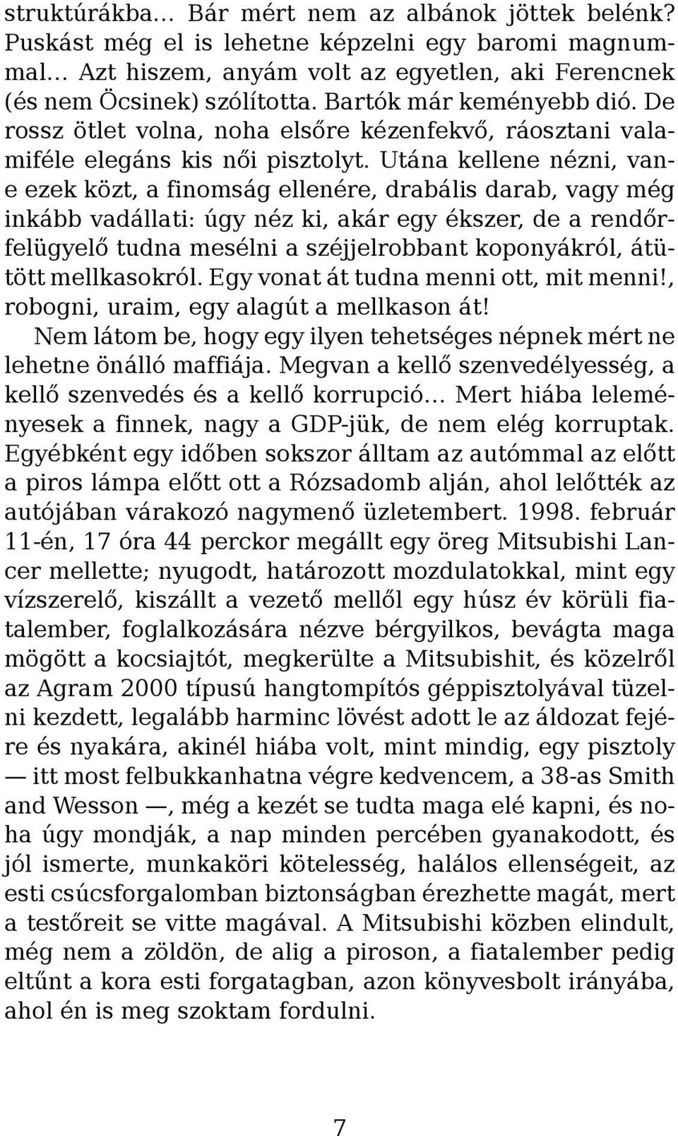 Utána kellene nézni, vane ezek közt, a finomság ellenére, drabális darab, vagy még inkább vadállati: úgy néz ki, akár egy ékszer, de a rendőrfelügyelő tudna mesélni a széjjelrobbant koponyákról,