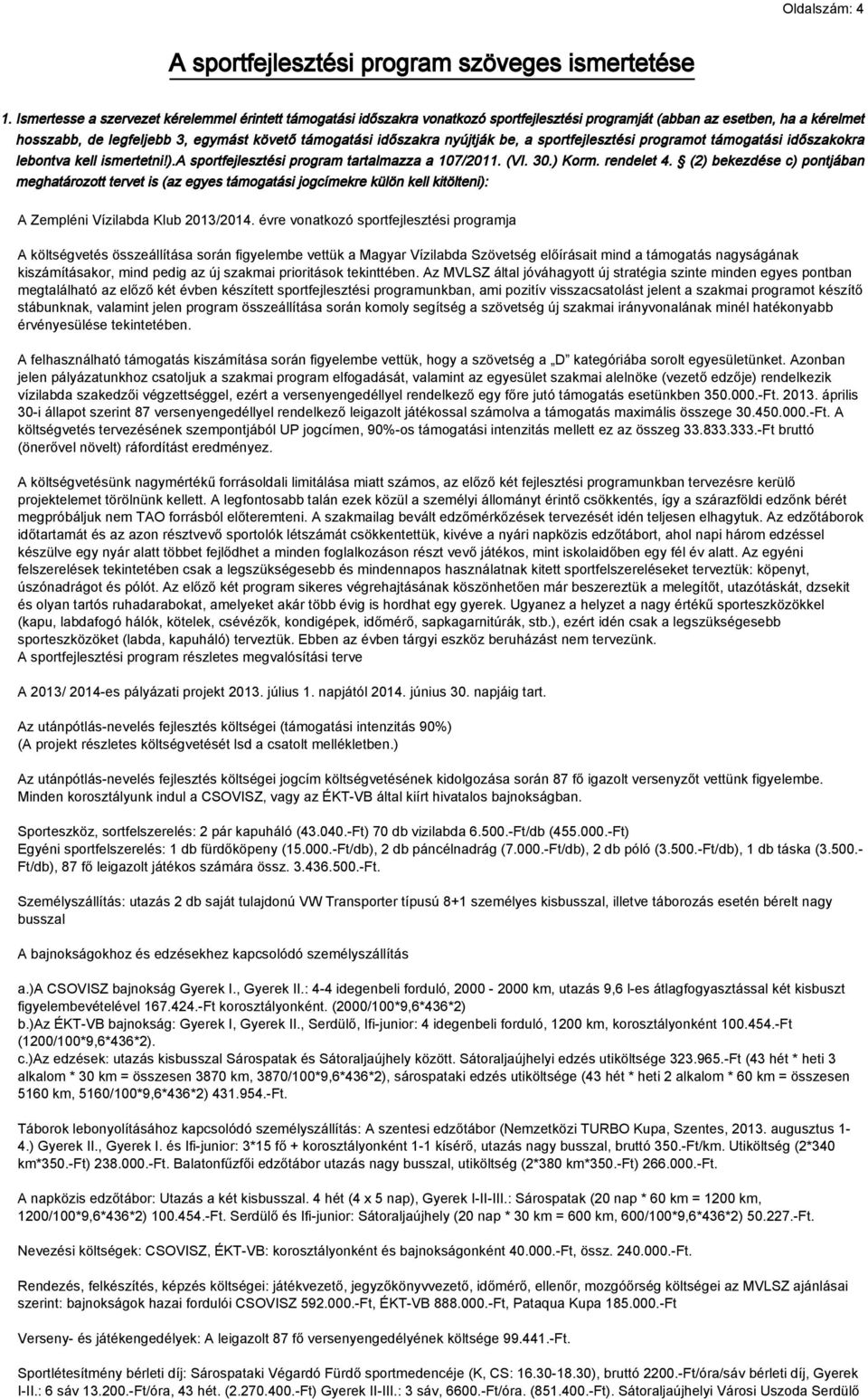 nyújtják be, a sportfejlesztési programot támogatási időszakokra lebontva kell ismertetni!).a sportfejlesztési program tartalmazza a 107/2011. (VI. 30.) Korm. rendelet 4.