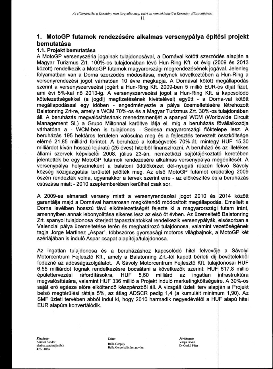 1%-os tulajdonában lévő Hun-Ring Kit öt évig (2 között) rendelkezik a MotoGP futamok magyarországi megrendezésének jog folyamatban van a Dorna szerződés módosítása, melynek következtében