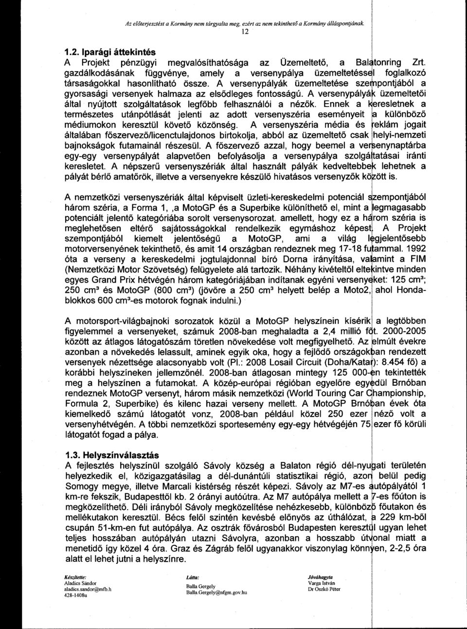 A versenypályák üzemeltetése sze gyorsasági versenyek halmaza az elsődleges fontosságú. A versenypályá által nyújtott szolgáltatások legfőbb felhasználói a nézők.